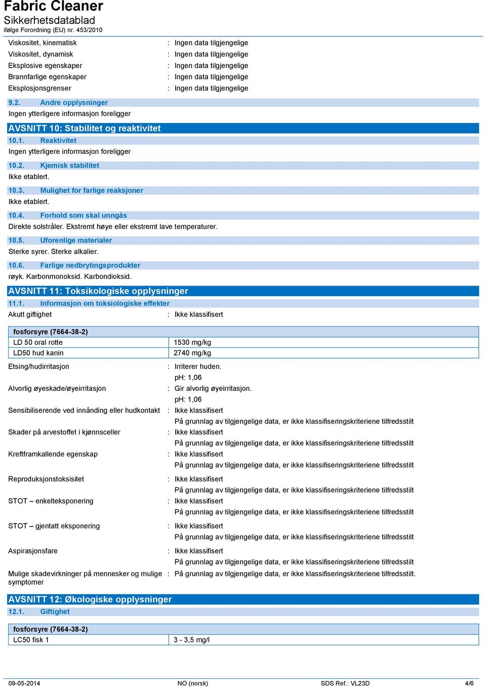 Sterke alkalier. 10.6. Farlige nedbrytingsprodukter røyk. Karbonmonoksid. Karbondioksid. AVSNITT 11: Toksikologiske opplysninger 11.1. Informasjon om toksiologiske effekter Akutt giftighet fosforsyre (7664-38-2) LD 50 oral rotte LD50 hud kanin 1530 mg/kg 2740 mg/kg Etsing/hudirritasjon : Irriterer huden.