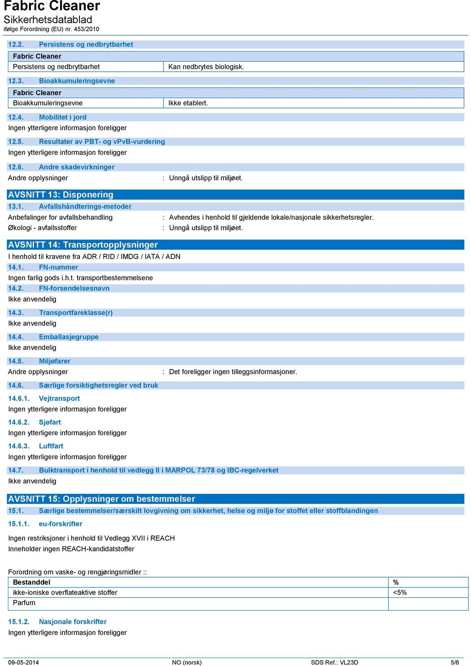 : Avhendes i henhold til gjeldende lokale/nasjonale sikkerhetsregler. : Unngå utslipp til miljøet. AVSNITT 14: Transportopplysninger I henhold til kravene fra ADR / RID / IMDG / IATA / ADN 14.1. FN-nummer Ingen farlig gods i.