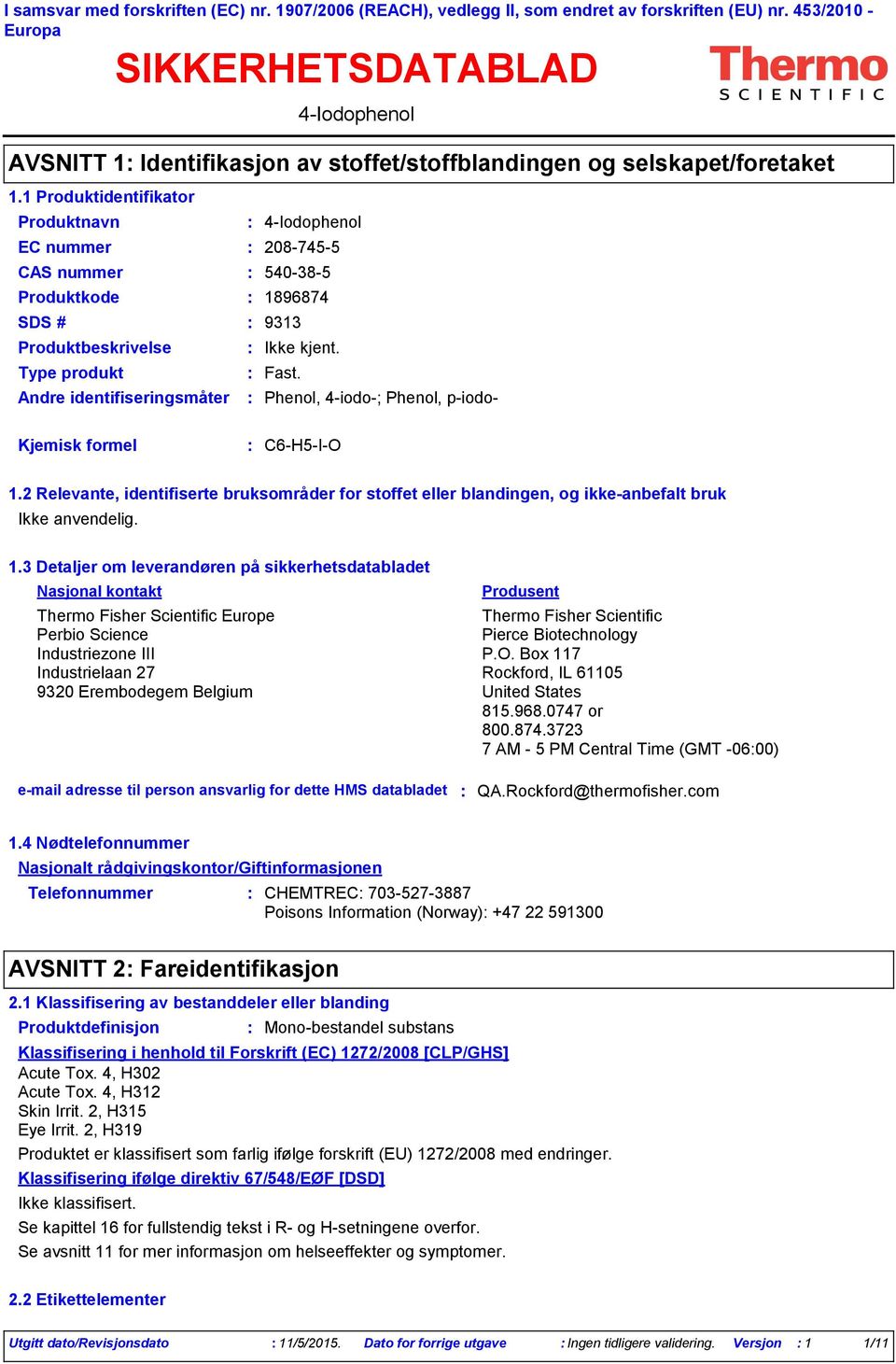 1 Produktidentifikator EC nummer 2087455 CAS nummer 540385 Produktkode 1896874 SDS # 9313 Produktbeskrivelse Type produkt Fast. Phenol, 4iodo; Phenol, piodo Kjemisk formel C6H5IO 1.