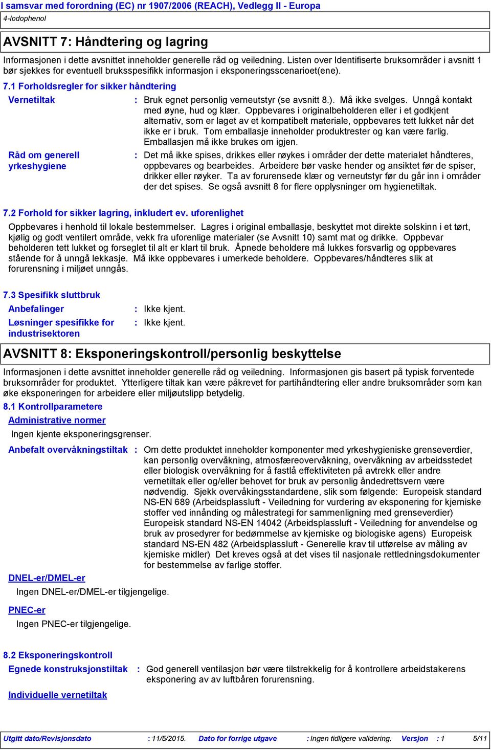 1 Forholdsregler for sikker håndtering Vernetiltak Råd om generell yrkeshygiene Bruk egnet personlig verneutstyr (se avsnitt 8.). Må ikke svelges. Unngå kontakt med øyne, hud og klær.