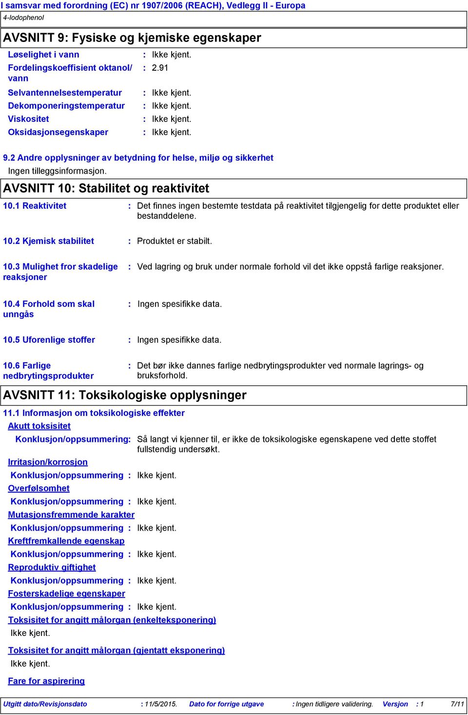 1 Reaktivitet Det finnes ingen bestemte testdata på reaktivitet tilgjengelig for dette produktet eller bestanddelene. 10.