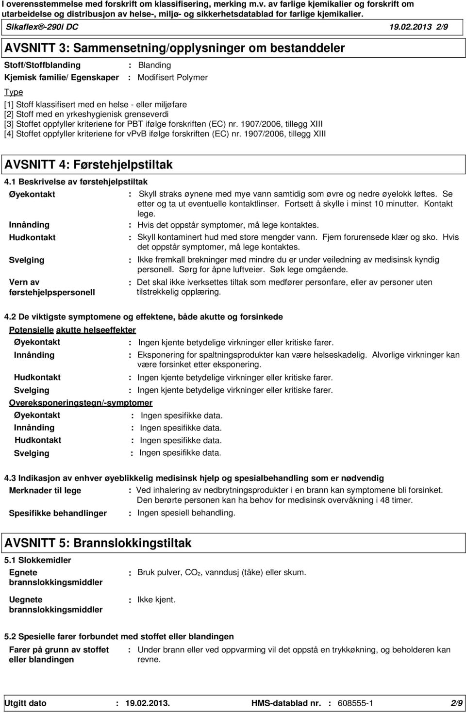 [2] Stoff med en yrkeshygienisk grenseverdi [3] Stoffet oppfyller kriteriene for PBT ifølge forskriften (EC) nr.