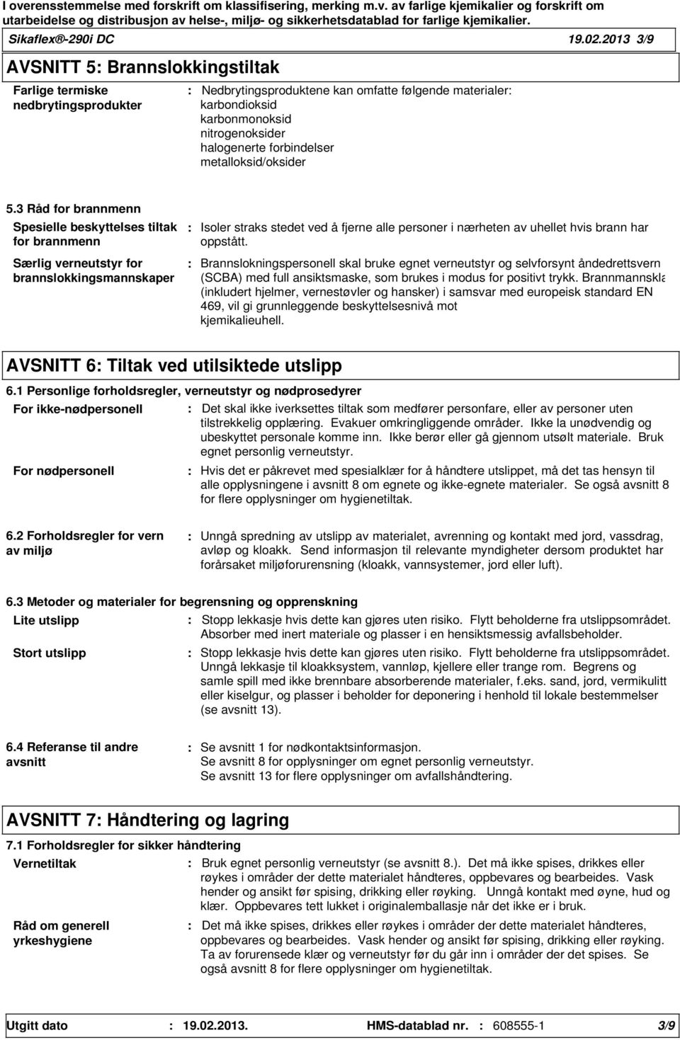 forbindelser metalloksid/oksider 5.3 Råd for brannmenn Spesielle beskyttelses tiltak for brannmenn Isoler straks stedet ved å fjerne alle personer i nærheten av uhellet hvis brann har oppstått.