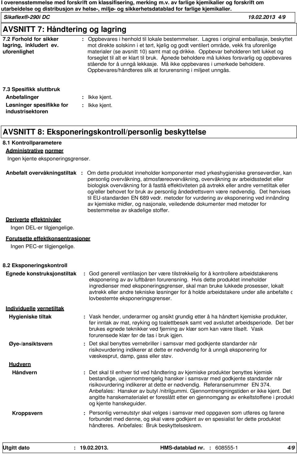 Oppbevar beholderen tett lukket og forseglet til alt er klart til bruk. Åpnede beholdere må lukkes forsvarlig og oppbevares stående for å unngå lekkasje. Må ikke oppbevares i umerkede beholdere.