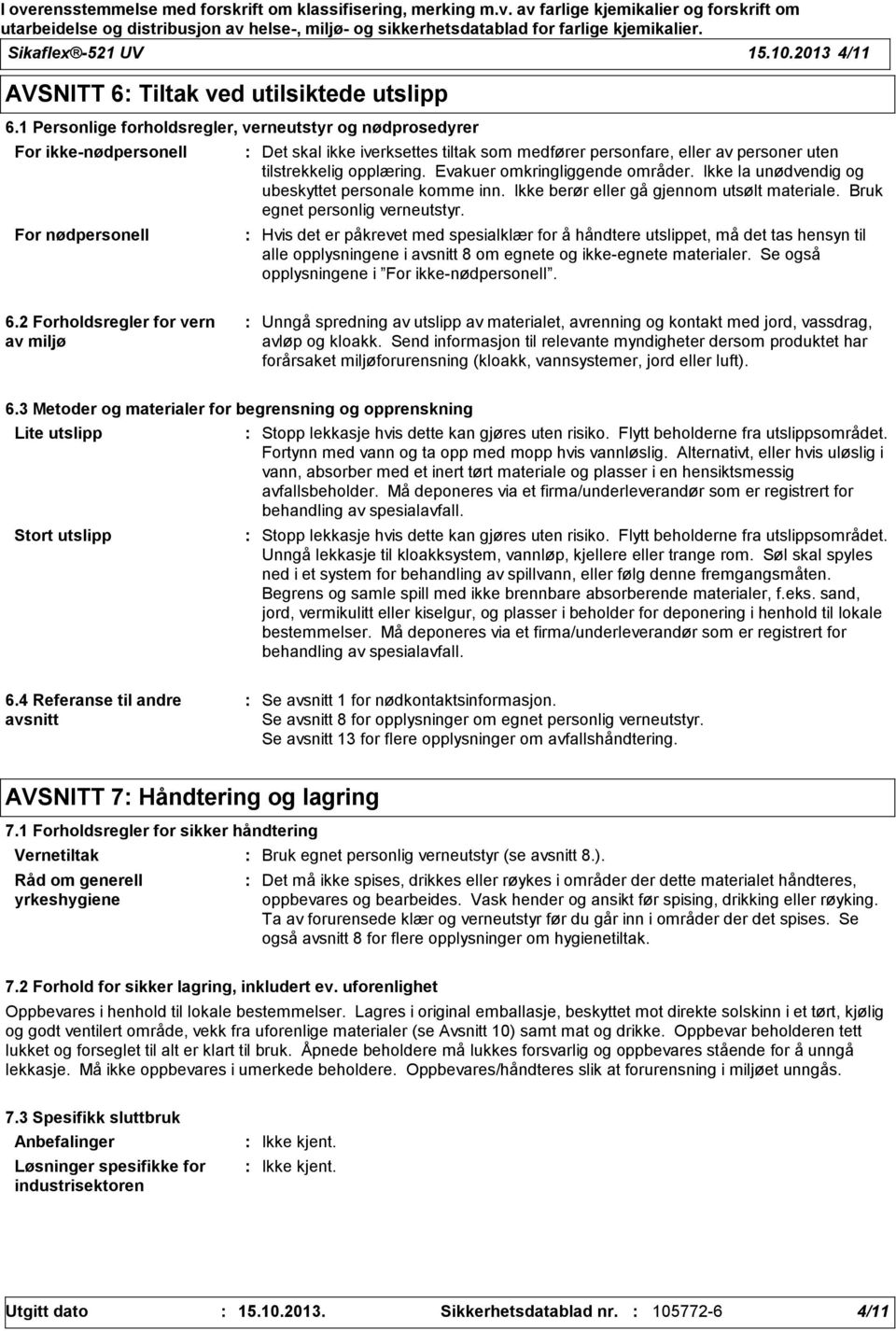 opplæring. Evakuer omkringliggende områder. Ikke la unødvendig og ubeskyttet personale komme inn. Ikke berør eller gå gjennom utsølt materiale. Bruk egnet personlig verneutstyr.