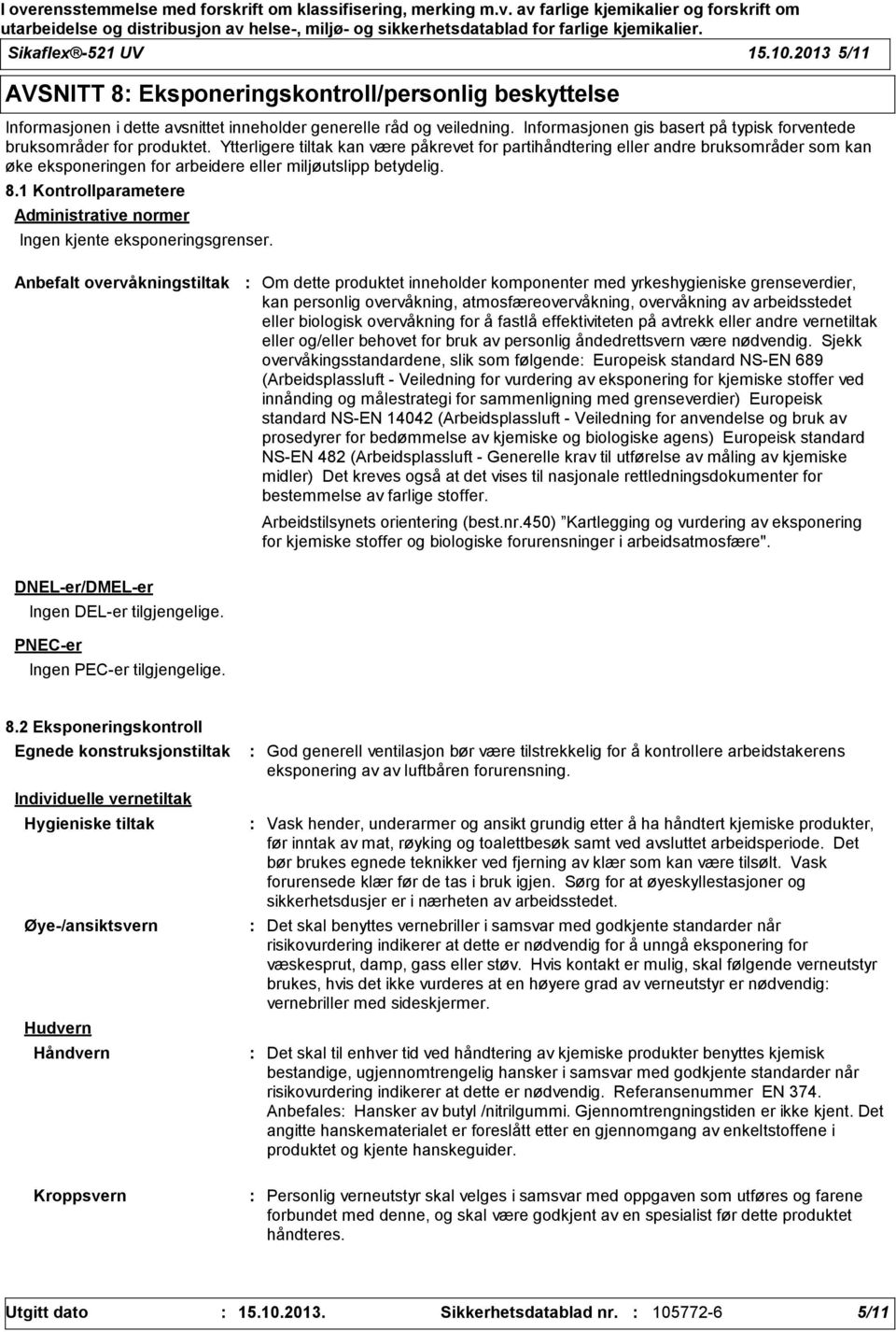 Ytterligere tiltak kan være påkrevet for partihåndtering eller andre bruksområder som kan øke eksponeringen for arbeidere eller miljøutslipp betydelig. 8.