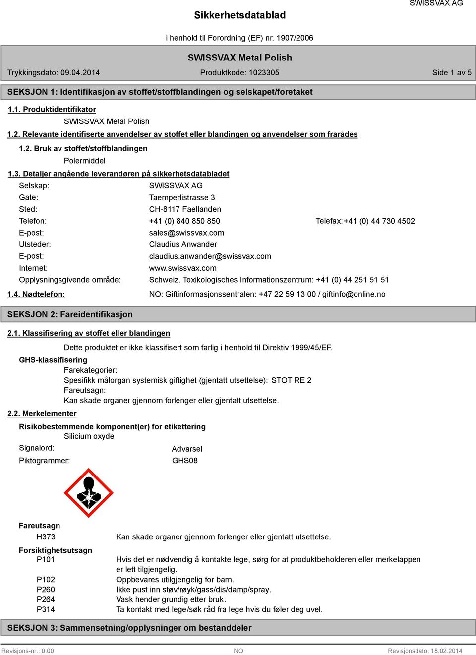 Detaljer angående leverandøren på sikkerhetsdatabladet Selskap: Gate: Sted: Taemperlistrasse 3 CH-8117 Faellanden Telefon: +41 (0) 840 850 850 Telefax:+41 (0) 44 730 4502 E-post: Utsteder: E-post: