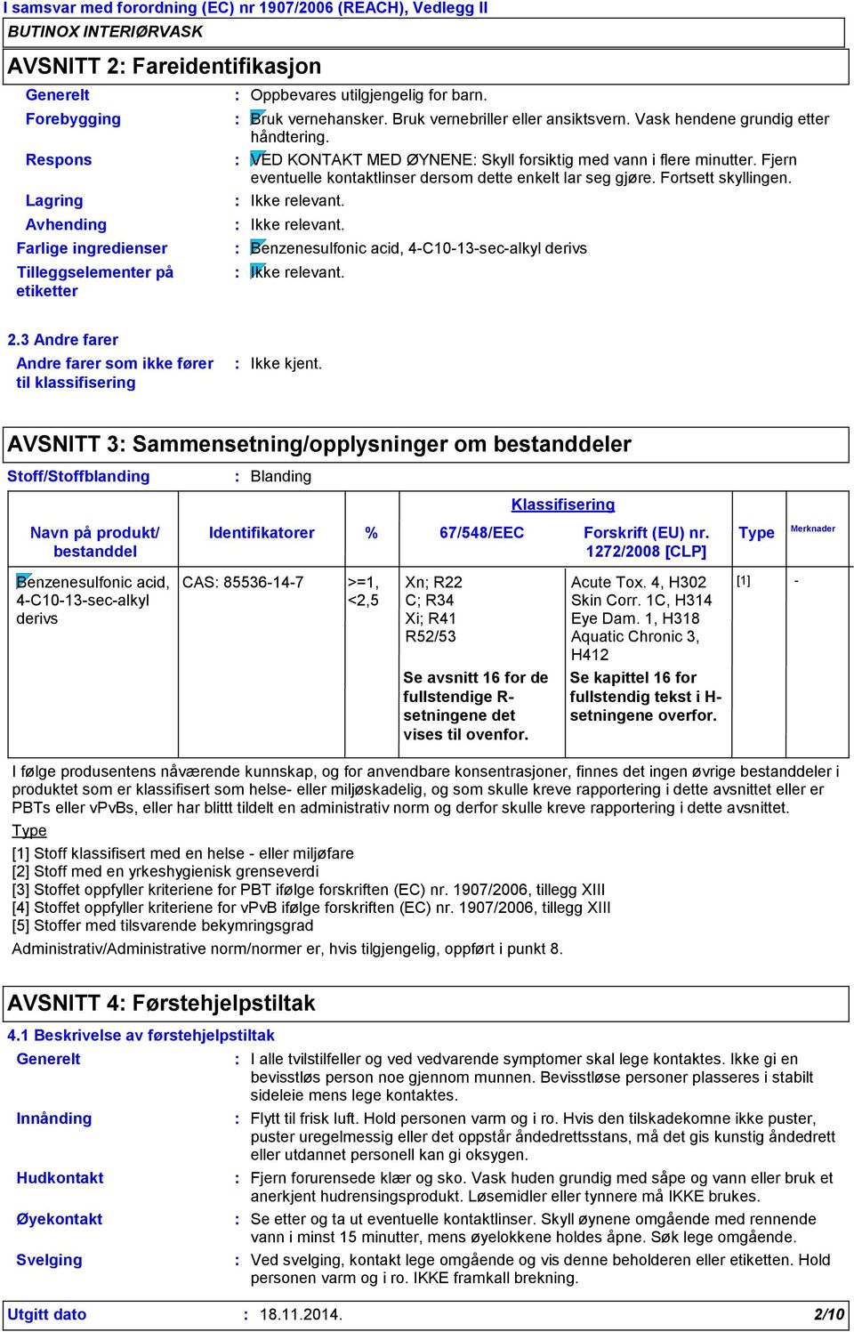 Fjern eventuelle kontaktlinser dersom dette enkelt lar seg gjøre. Fortsett skyllingen. Ikke relevant. Ikke relevant. Benzenesulfonic acid, 4-C10-13-sec-alkyl derivs Ikke relevant. 2.