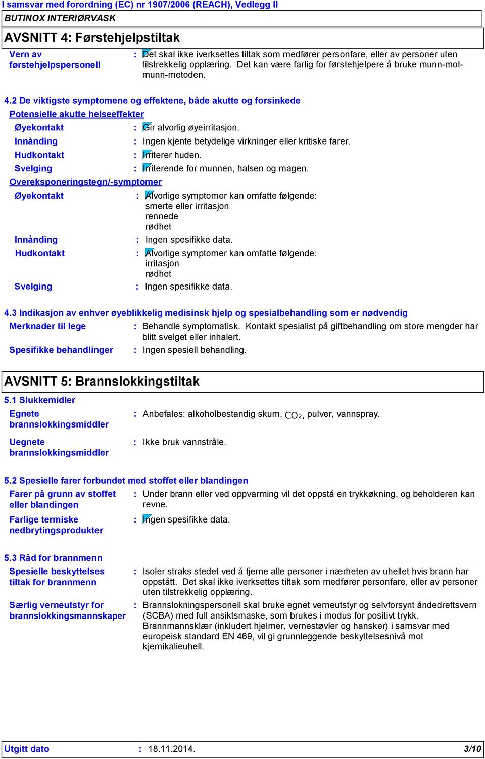 2 De viktigste symptomene og effektene, både akutte og forsinkede Potensielle akutte helseeffekter Øyekontakt Innånding Hudkontakt Svelging Overeksponeringstegn/-symptomer Øyekontakt Innånding