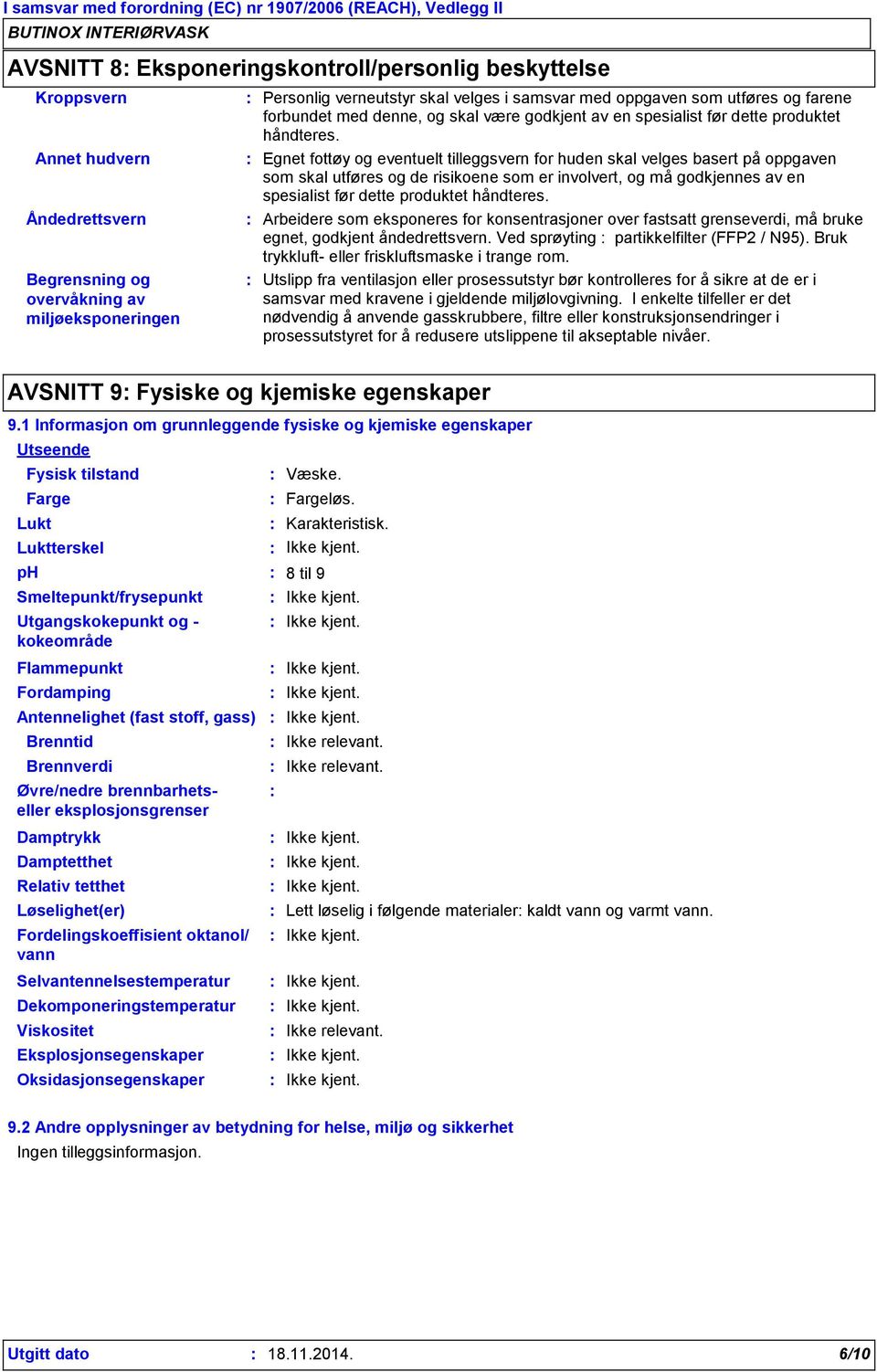 Egnet fottøy og eventuelt tilleggsvern for huden skal velges basert på oppgaven som skal utføres og de risikoene som er involvert, og må godkjennes av en spesialist før dette produktet håndteres.