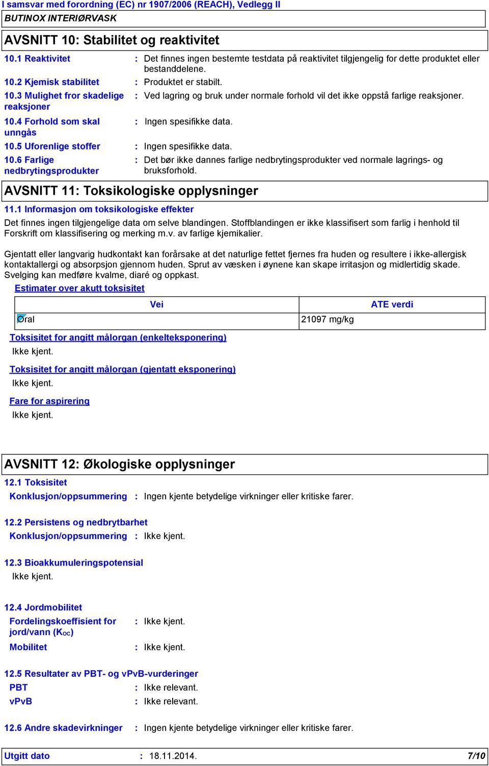 6 Farlige nedbrytingsprodukter Ved lagring og bruk under normale forhold vil det ikke oppstå farlige reaksjoner. Ingen spesifikke data. Ingen spesifikke data. AVSNITT 11 Toksikologiske opplysninger 11.