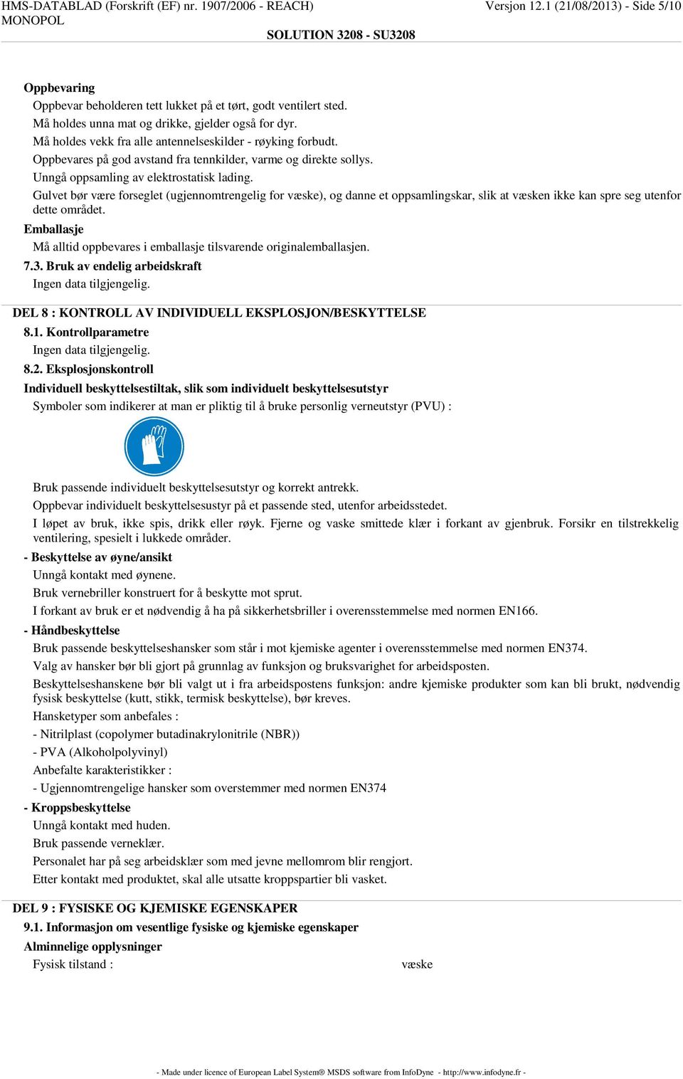 Unngå oppsamling av elektrostatisk lading. Gulvet bør være forseglet (ugjennomtrengelig for væske), og danne et oppsamlingskar, slik at væsken ikke kan spre seg utenfor dette området.