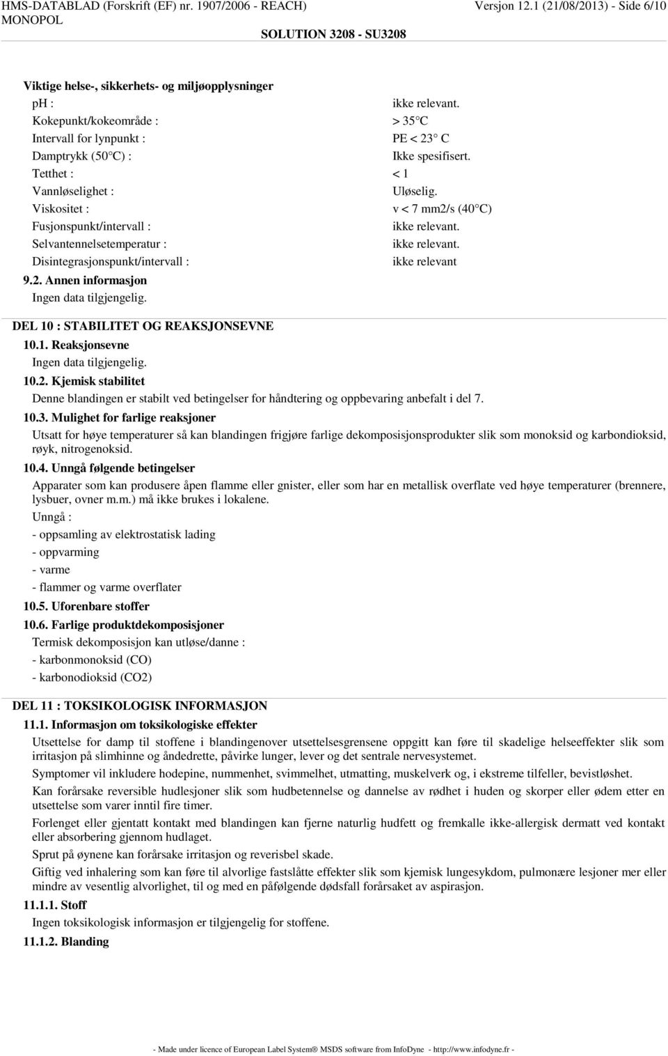 Viskositet : v < 7 mm2/s (40 C) Fusjonspunkt/intervall : ikke relevant. Selvantennelsetemperatur : ikke relevant. Disintegrasjonspunkt/intervall : ikke relevant 9.2. Annen informasjon DEL 10 : STABILITET OG REAKSJONSEVNE 10.