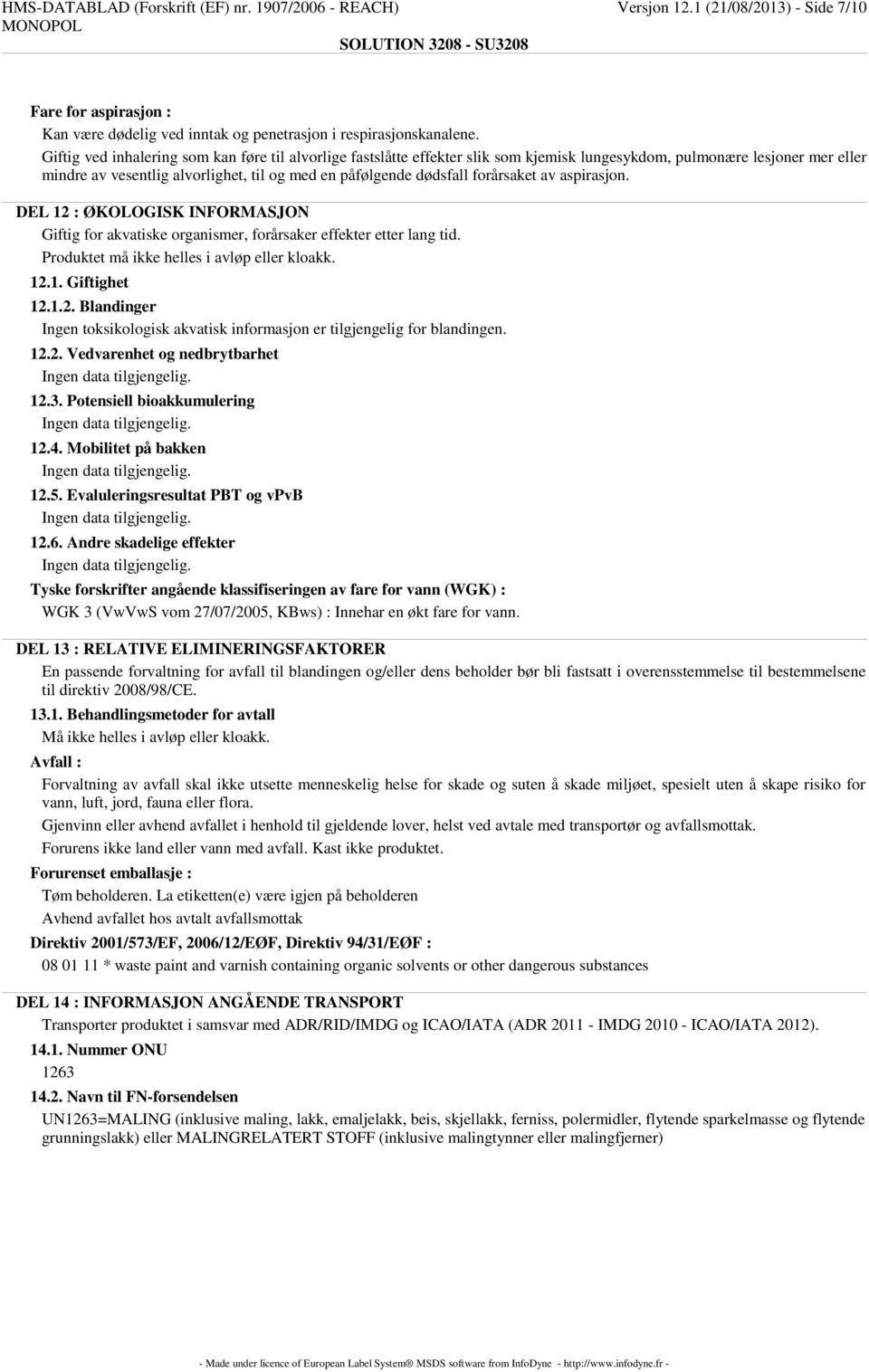 forårsaket av aspirasjon. DEL 12 : ØKOLOGISK INFORMASJON Giftig for akvatiske organismer, forårsaker effekter etter lang tid. Produktet må ikke helles i avløp eller kloakk. 12.1. Giftighet 12.1.2. Blandinger Ingen toksikologisk akvatisk informasjon er tilgjengelig for blandingen.