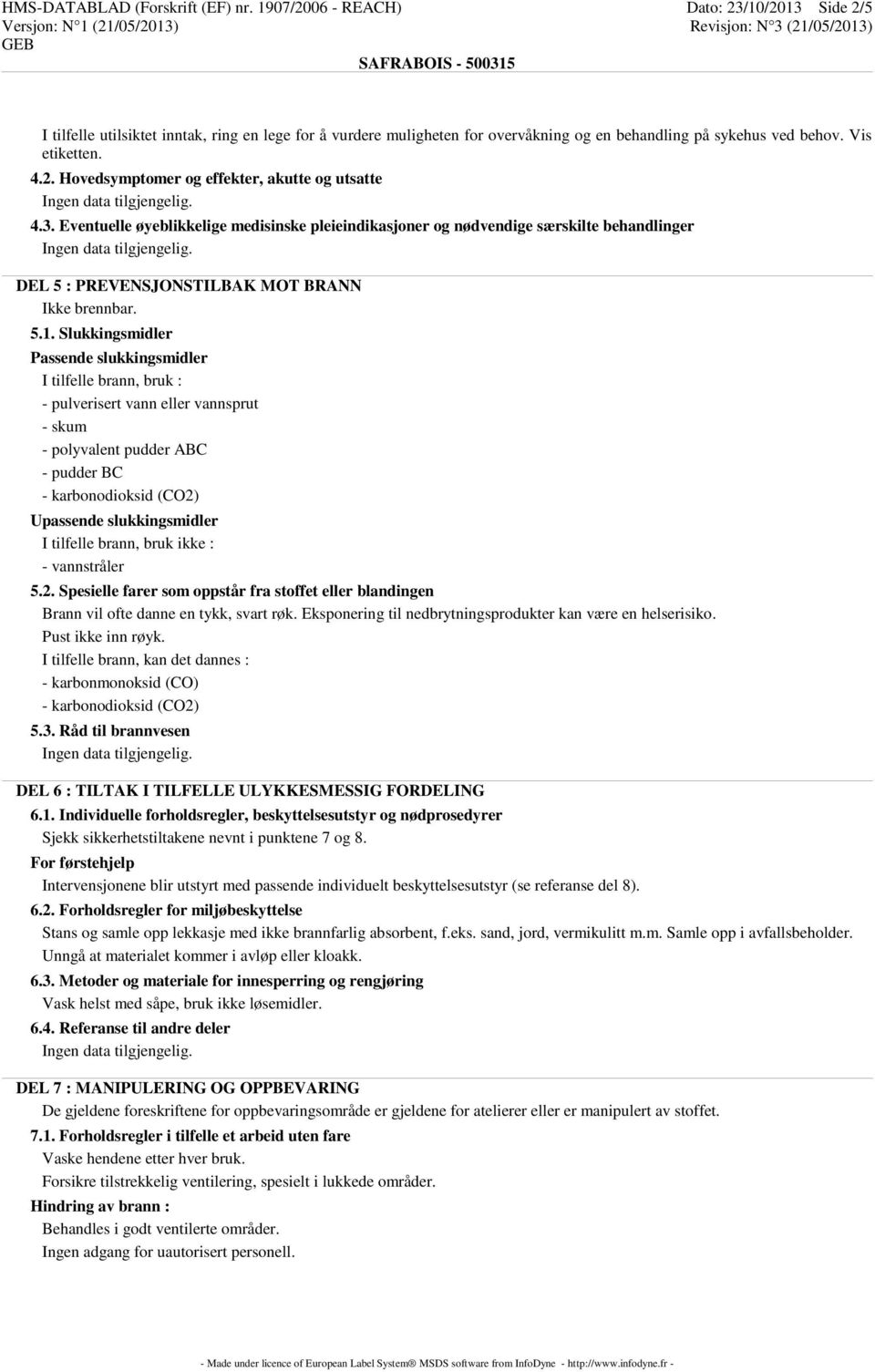 Eventuelle øyeblikkelige medisinske pleieindikasjoner og nødvendige særskilte behandlinger DEL 5 : PREVENSJONSTILBAK MOT BRANN Ikke brennbar. 5.1.