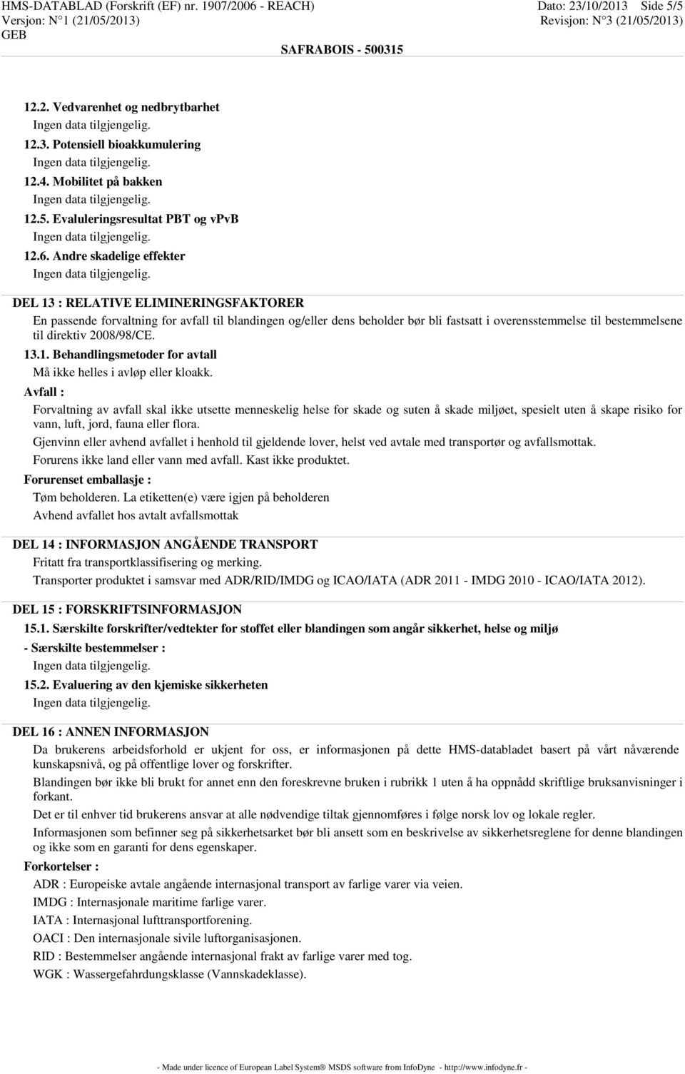 direktiv 2008/98/CE. 13.1. Behandlingsmetoder for avtall Må ikke helles i avløp eller kloakk.