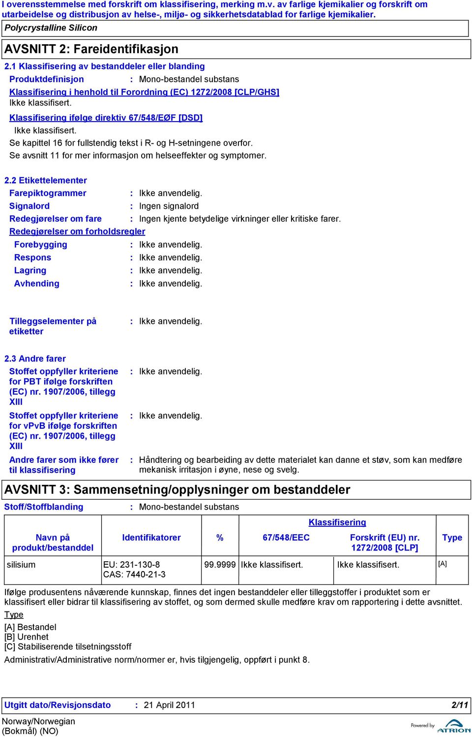 Klassifisering ifølge direktiv 67/548/EØF [DSD] Ikke klassifisert. Se kapittel 16 for fullstendig tekst i R og Hsetningene overfor. Se avsnitt 11 for mer informasjon om helseeffekter og symptomer. 2.