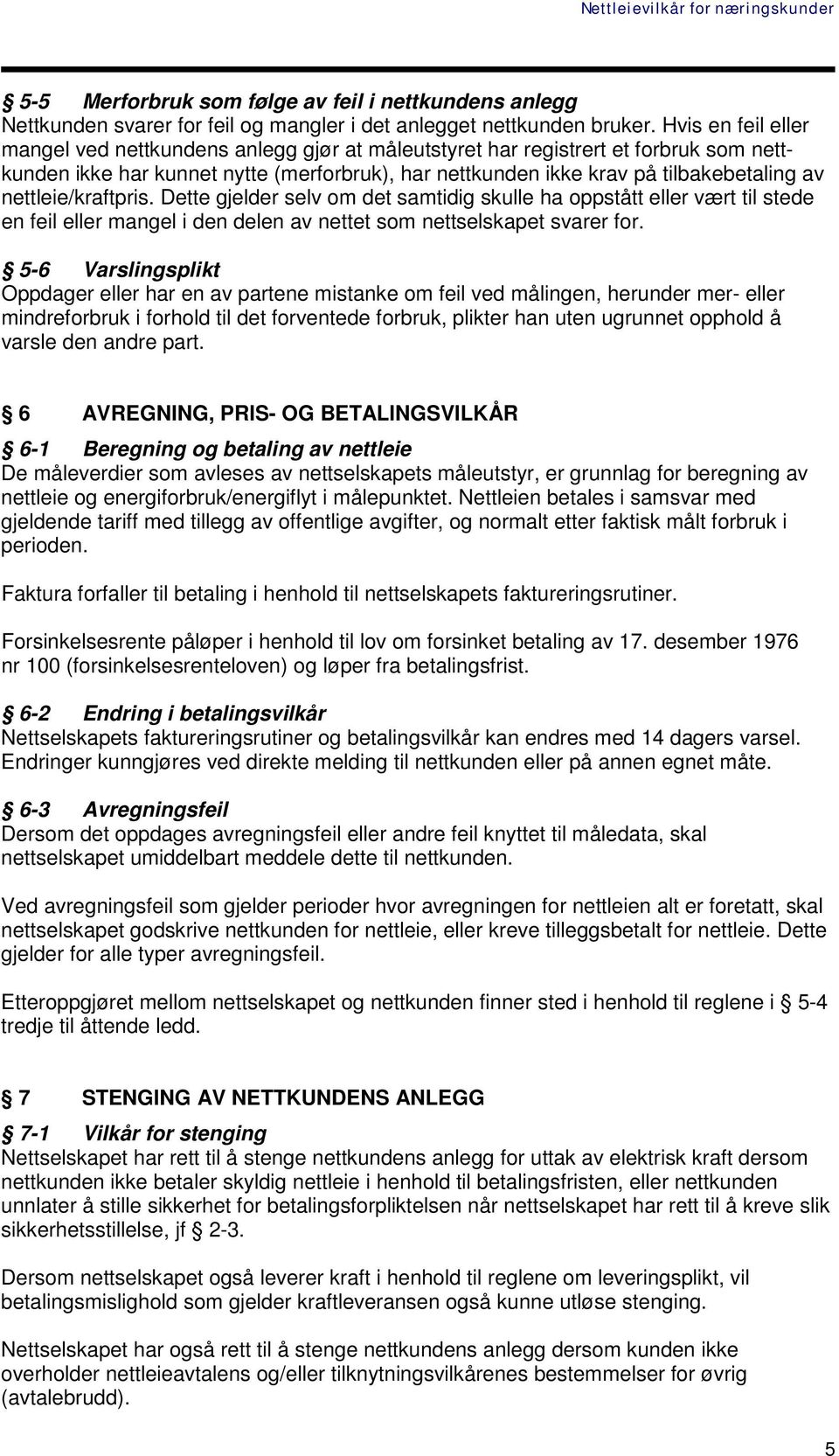 nettleie/kraftpris. Dette gjelder selv om det samtidig skulle ha oppstått eller vært til stede en feil eller mangel i den delen av nettet som nettselskapet svarer for.