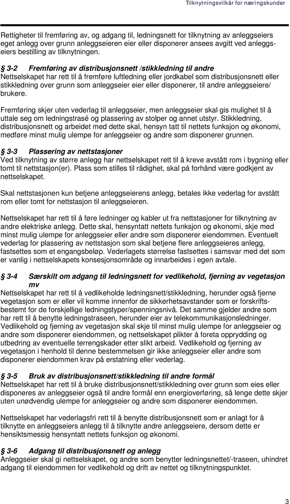 3-2 Fremføring av distribusjonsnett /stikkledning til andre Nettselskapet har rett til å fremføre luftledning eller jordkabel som distribusjonsnett eller stikkledning over grunn som anleggseier eier