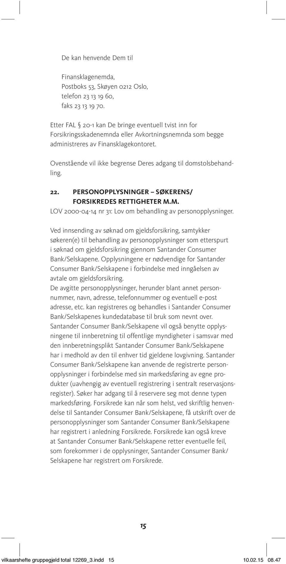 Ovenstående vil ikke begrense Deres adgang til domstolsbehandling. 22. PERSONOPPLYSNINGER SØKERENS/ FORSIKREDES RETTIGHETER M.M. LOV 2000-04-14 nr 31: Lov om behandling av person opplysninger.