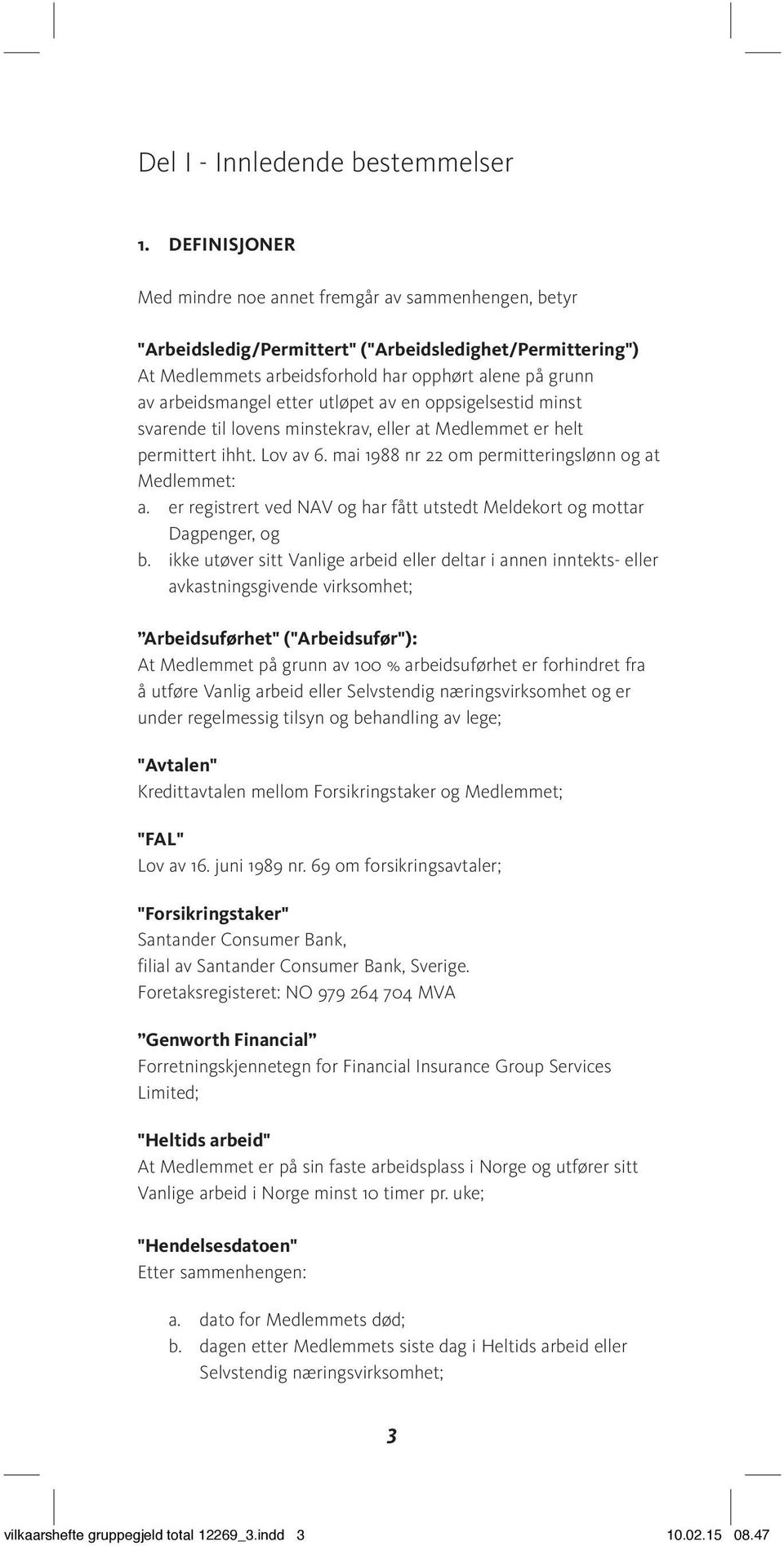 etter utløpet av en oppsigelsestid minst svarende til lovens minstekrav, eller at Medlemmet er helt permittert ihht. Lov av 6. mai 1988 nr 22 om permitteringslønn og at Medlemmet: a.