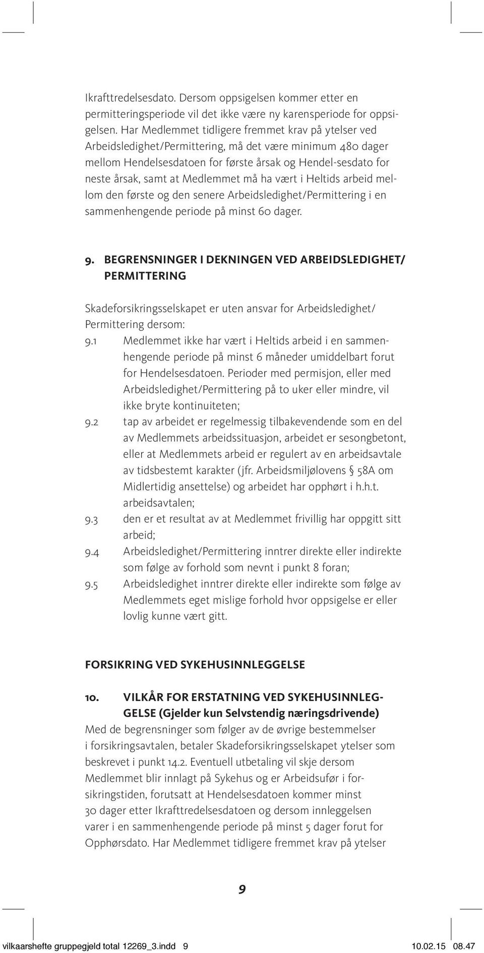 Medlemmet må ha vært i Heltids arbeid mellom den første og den senere Arbeidsledighet/Permittering i en sammenhengende periode på minst 60 dager. 9.