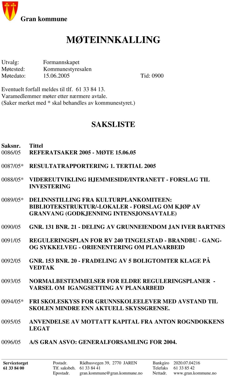 TERTIAL 2005 0088/05* VIDEREUTVIKLING HJEMMESIDE/INTRANETT - FORSLAG TIL INVESTERING 0089/05* DELINNSTILLING FRA KULTURPLANKOMITEEN: BIBLIOTEKSTRUKTUR/-LOKALER - FORSLAG OM KJØP AV GRANVANG