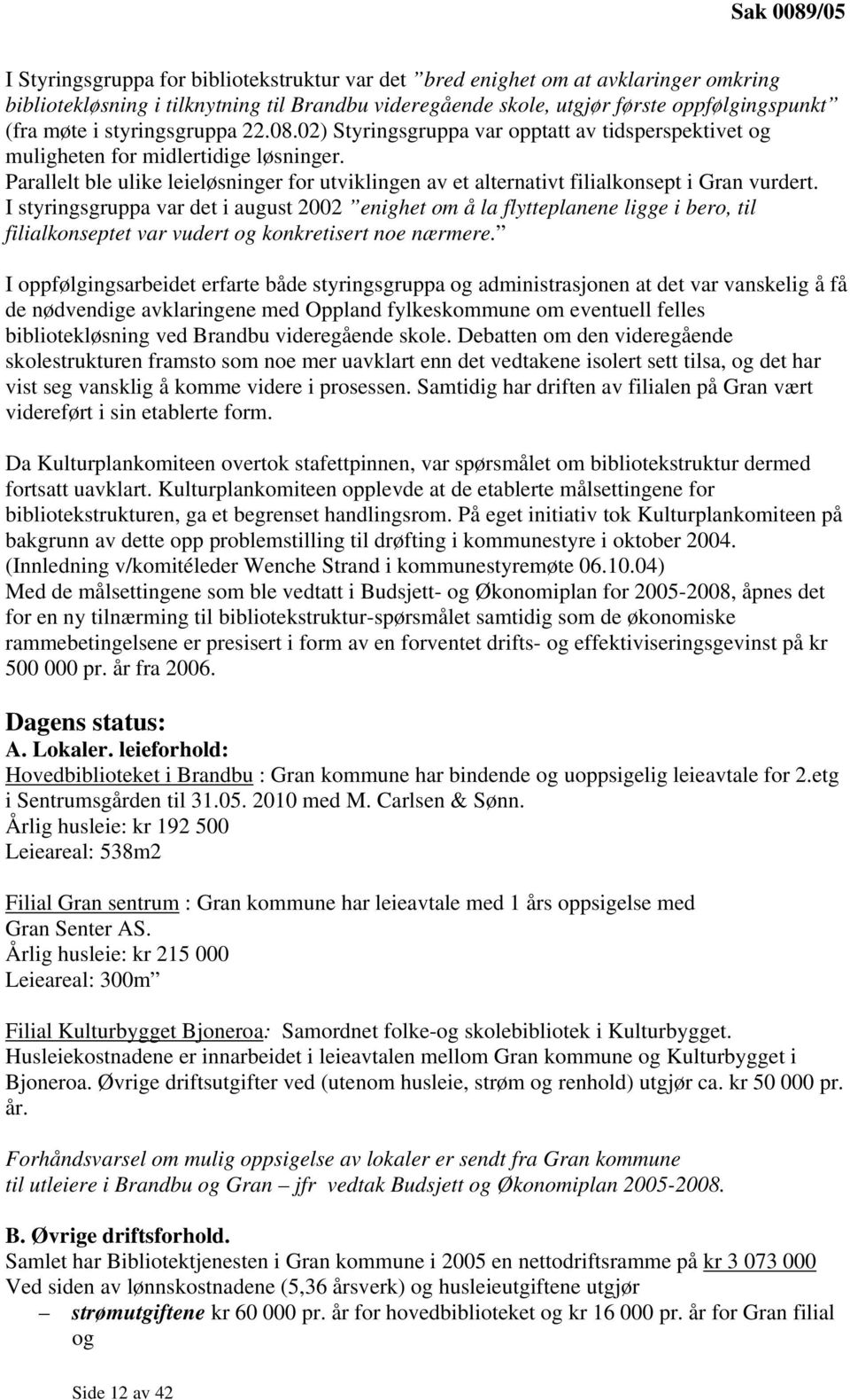 Parallelt ble ulike leieløsninger for utviklingen av et alternativt filialkonsept i Gran vurdert.