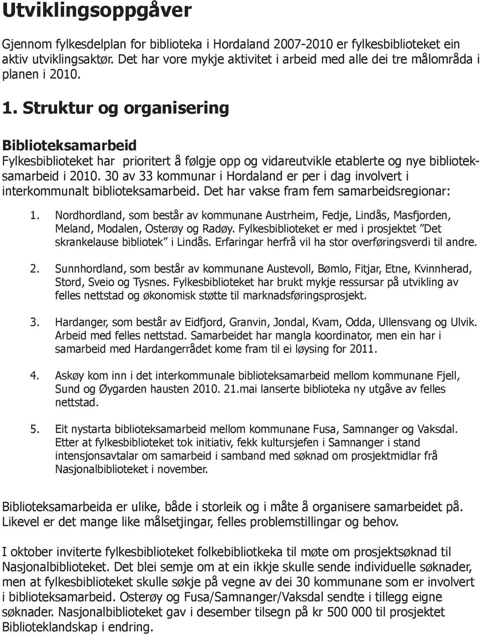 Struktur og organisering Biblioteksamarbeid Fylkesbiblioteket har prioritert å følgje opp og vidareutvikle etablerte og nye biblioteksamarbeid i 2010.