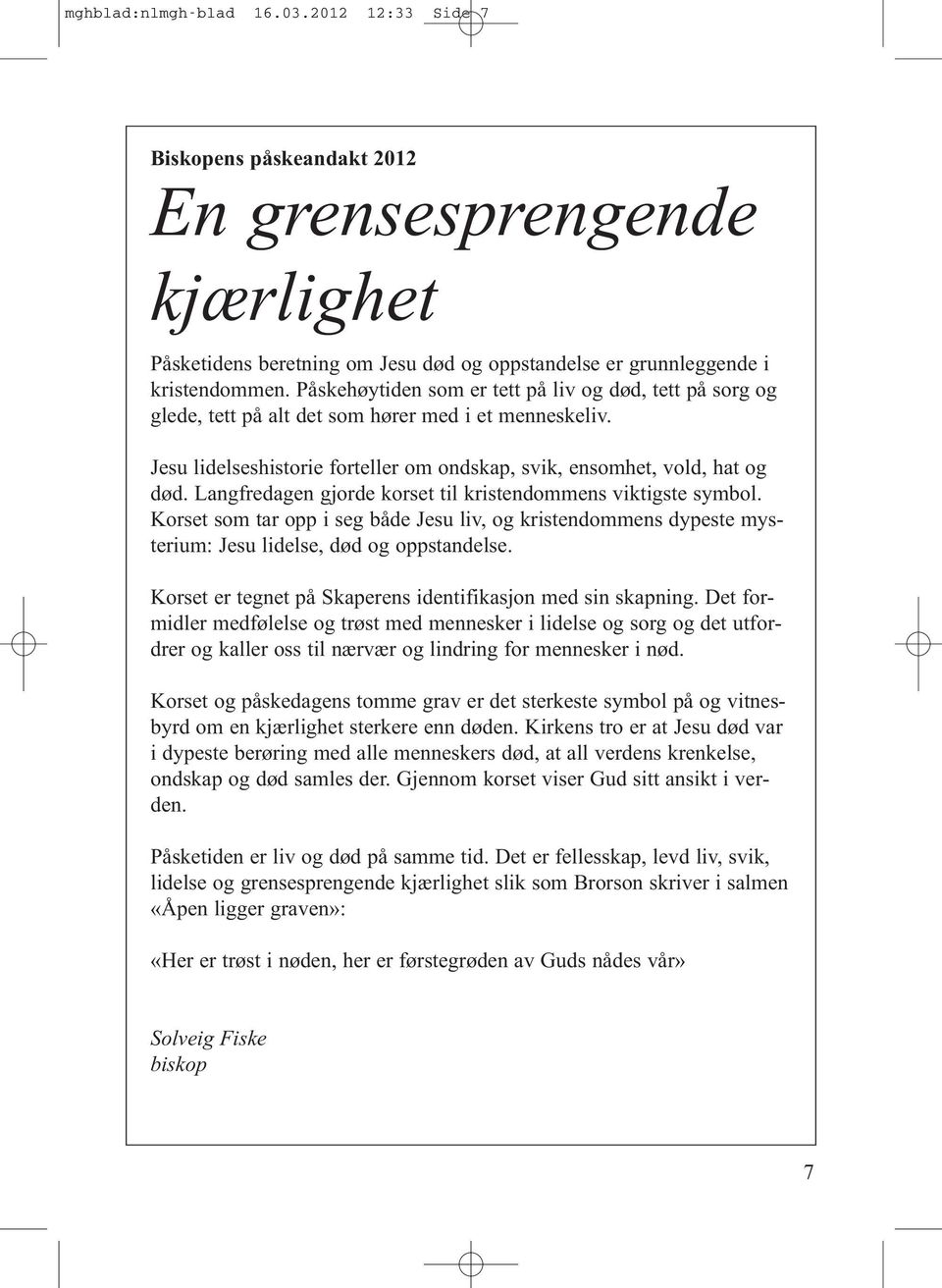 Langfredagen gjorde korset til kristendommens viktigste symbol. Korset som tar opp i seg både Jesu liv, og kristendommens dypeste mysterium: Jesu lidelse, død og oppstandelse.