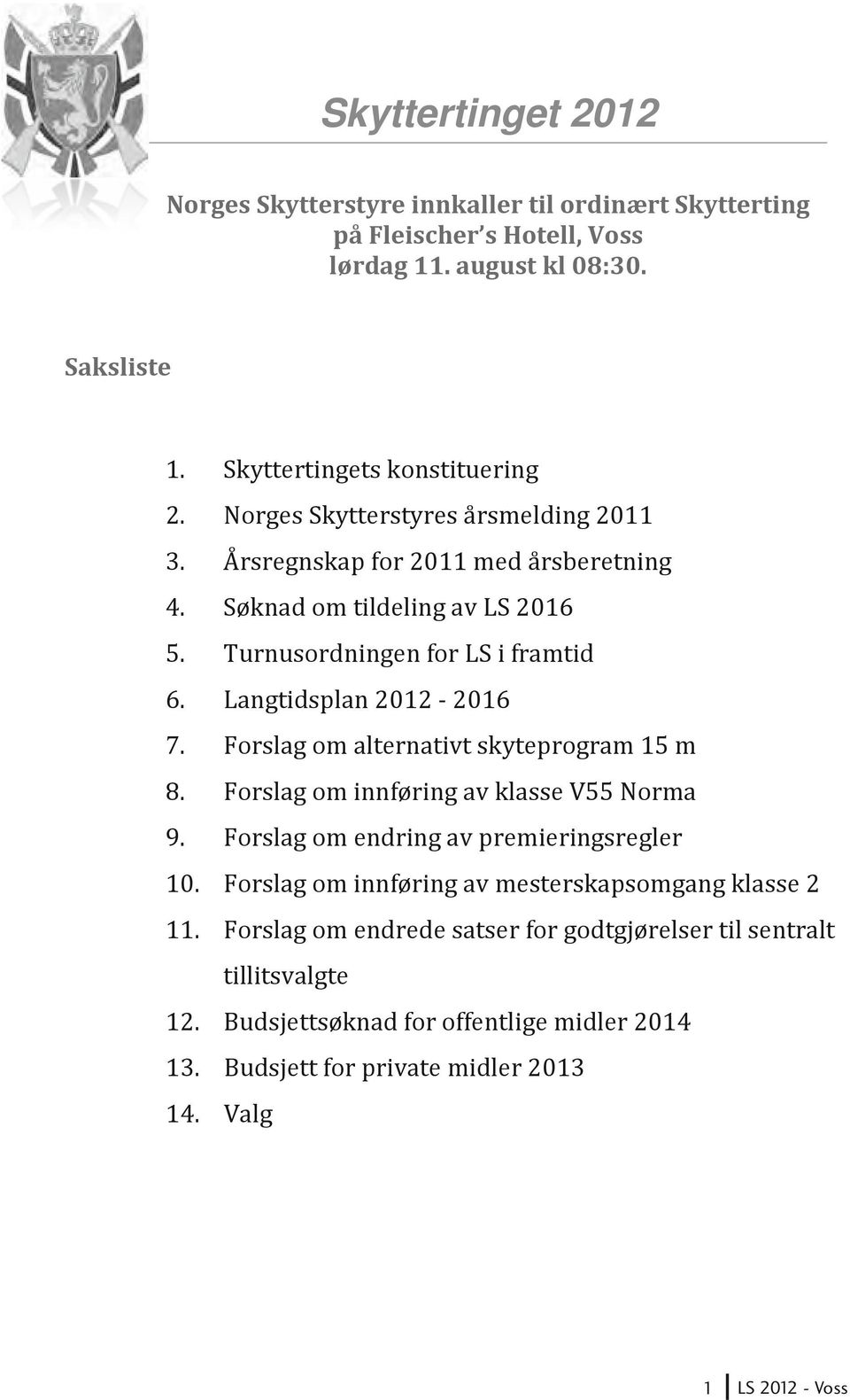 Turnusordningen for LS i framtid Forslag om alternativt skyteprogram 15 m Forslag om innføring av klasse V55 Norma Forslag om endring av premieringsregler 10.