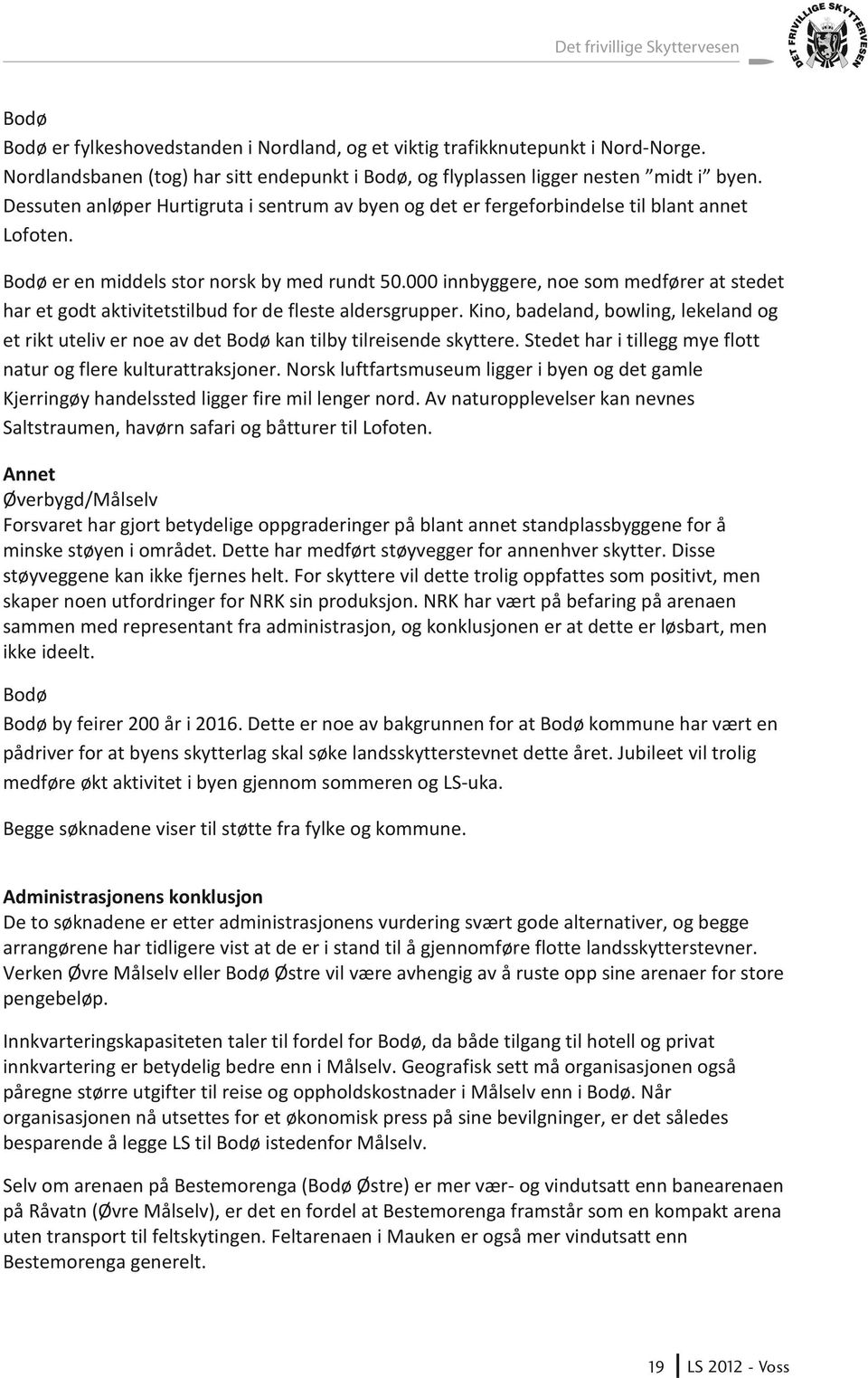 Bodø er en middels stor norsk by med rundt 50.000 innbyggere, noe som medfører at stedet har et godt aktivitetstilbud for de fleste aldersgrupper.