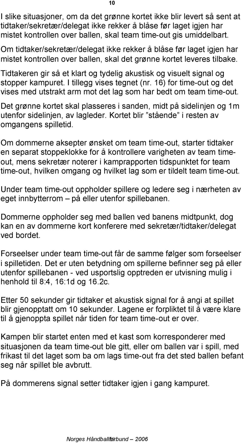 Tidtakeren gir så et klart og tydelig akustisk og visuelt signal og stopper kampuret. I tillegg vises tegnet (nr.