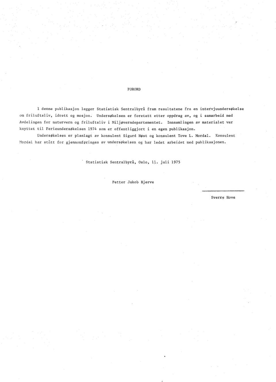 Innsamlingen av materialet var knyttet til FerieundersOk elsen 1974 som er offentliggjort i en egen publikasjon.