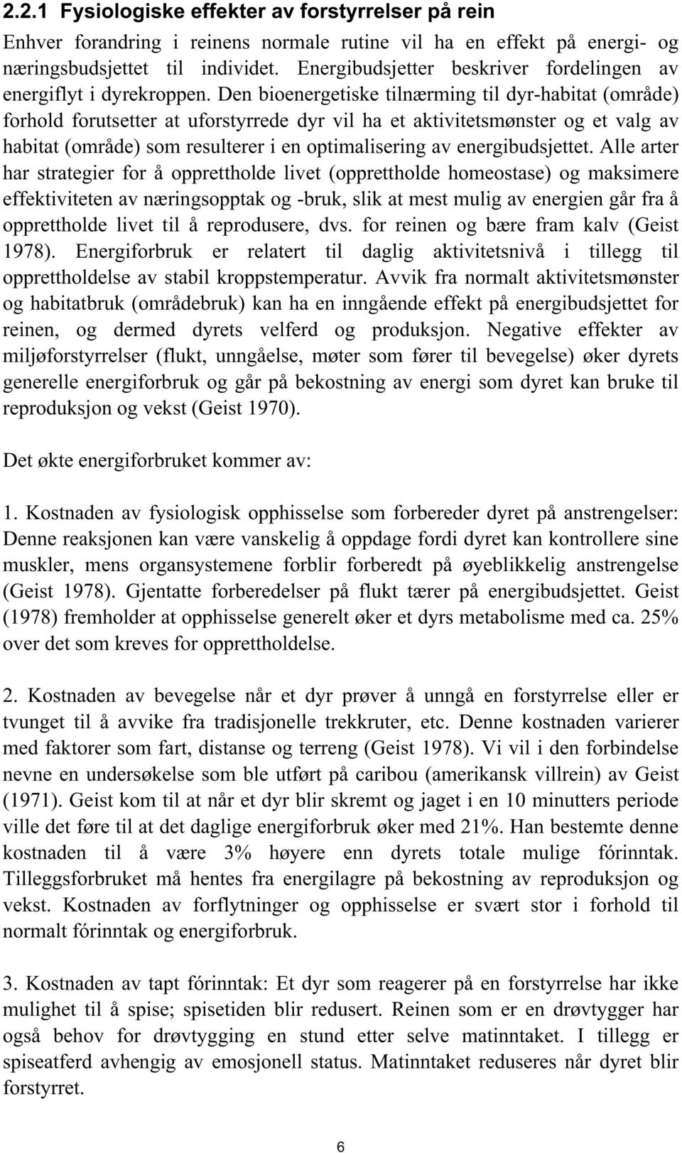 Den bioenergetiske tilnærming til dyr-habitat (område) forhold forutsetter at uforstyrrede dyr vil ha et aktivitetsmønster og et valg av habitat (område) som resulterer i en optimalisering av