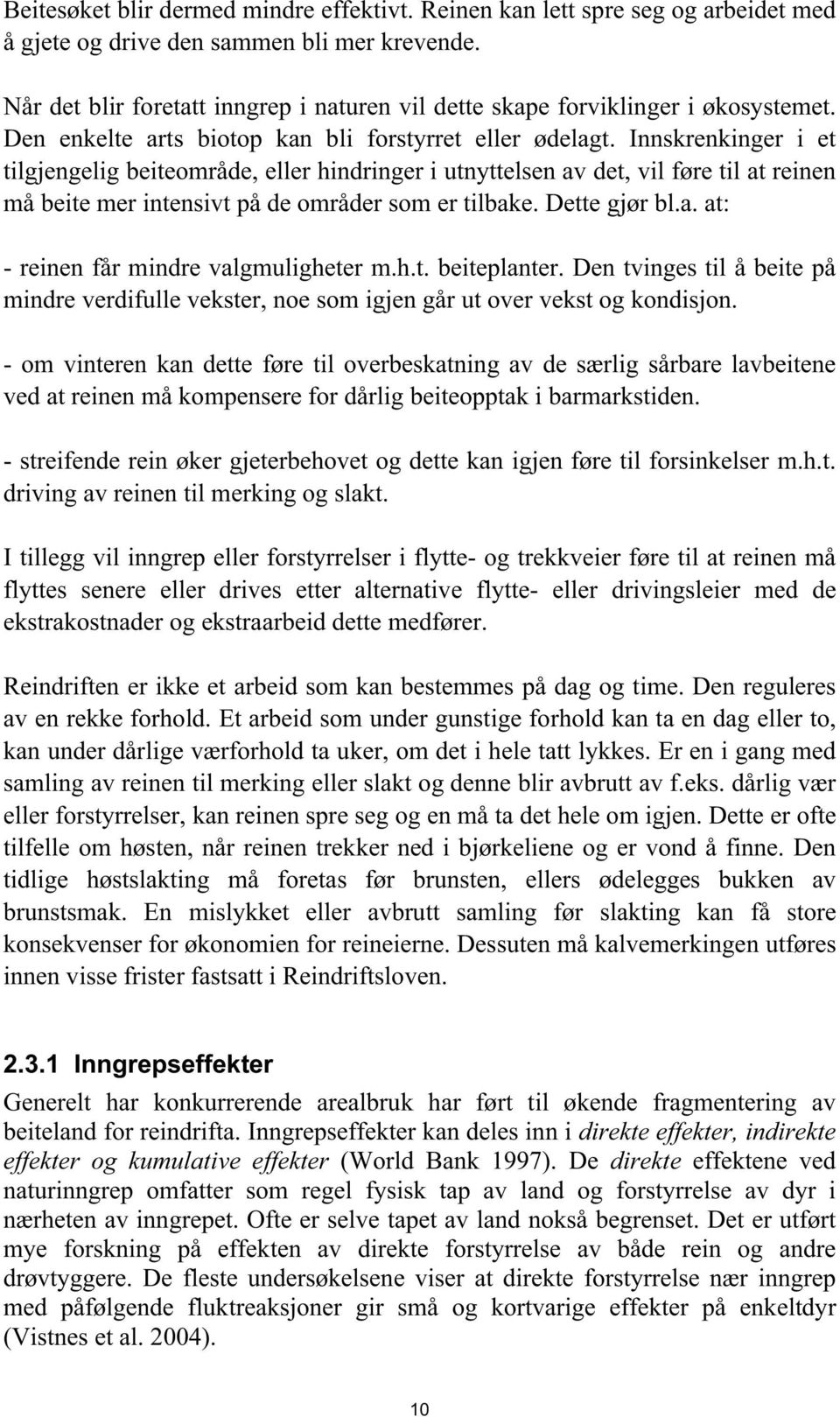 Innskrenkinger i et tilgjengelig beiteområde, eller hindringer i utnyttelsen av det, vil føre til at reinen må beite mer intensivt på de områder som er tilbake. Dette gjør bl.a. at: - reinen får mindre valgmuligheter m.