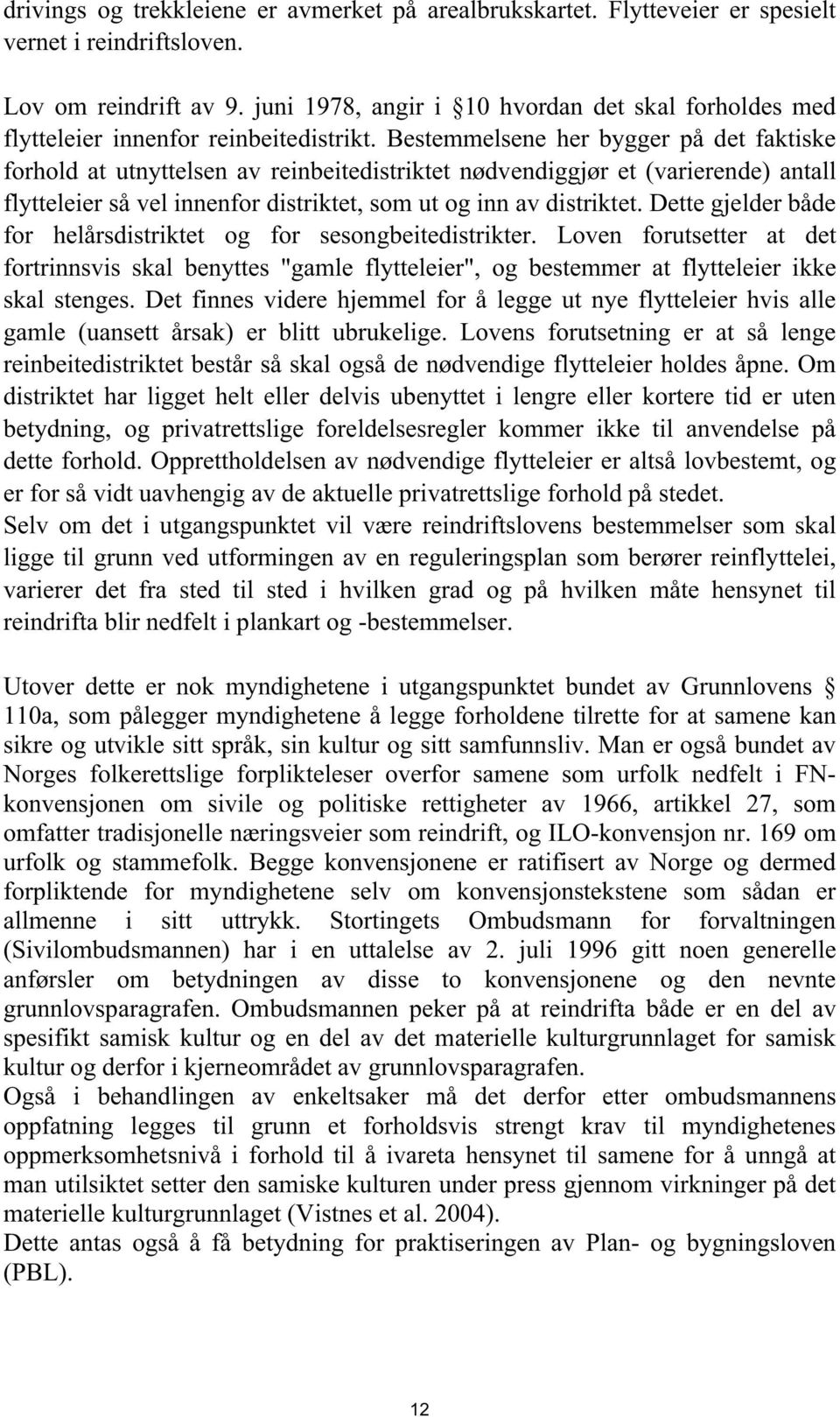 Bestemmelsene her bygger på det faktiske forhold at utnyttelsen av reinbeitedistriktet nødvendiggjør et (varierende) antall flytteleier så vel innenfor distriktet, som ut og inn av distriktet.