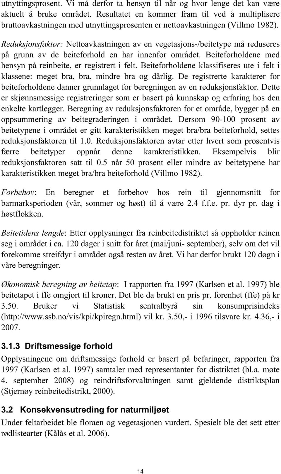 Reduksjonsfaktor: Nettoavkastningen av en vegetasjons-/beitetype må reduseres på grunn av de beiteforhold en har innenfor området. Beiteforholdene med hensyn på reinbeite, er registrert i felt.