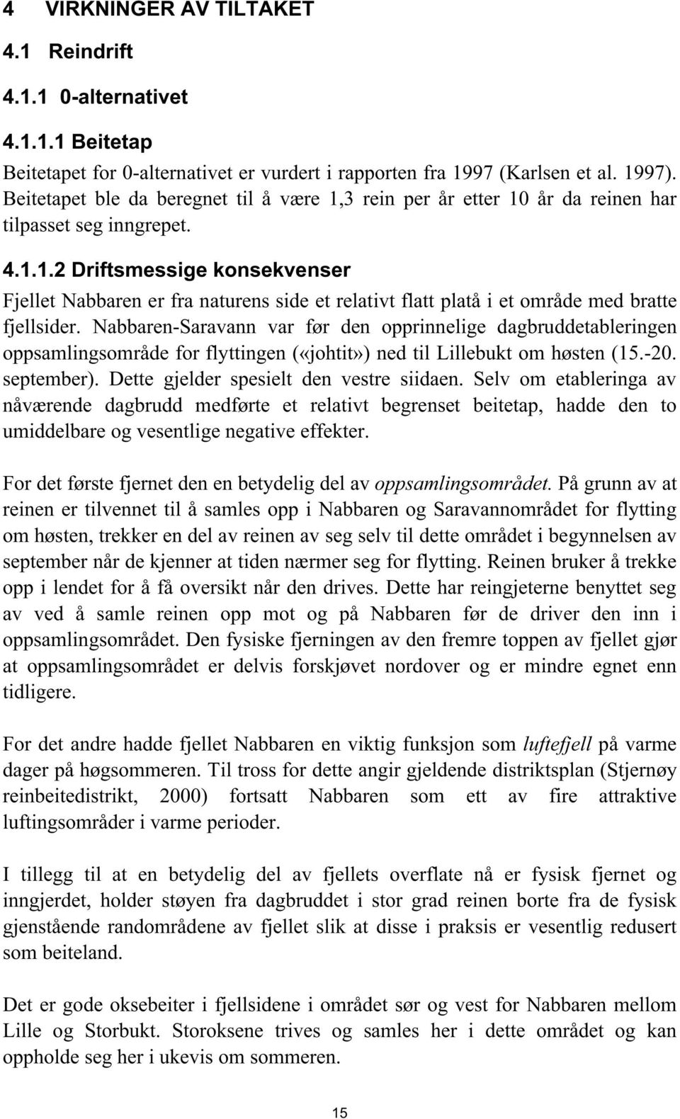 Nabbaren-Saravann var før den opprinnelige dagbruddetableringen oppsamlingsområde for flyttingen («johtit») ned til Lillebukt om høsten (15.-20. september). Dette gjelder spesielt den vestre siidaen.