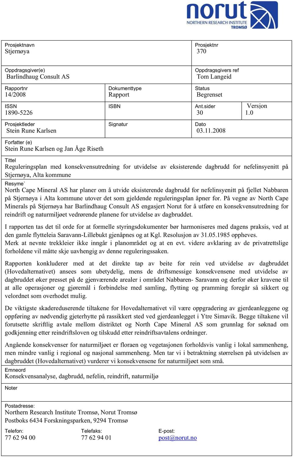 2008 Forfatter (e) Stein Rune Karlsen og Jan Åge Riseth Tittel Reguleringsplan med konsekvensutredning for utvidelse av eksisterende dagbrudd for nefelinsyenitt på Stjernøya, Alta kommune Resyme`