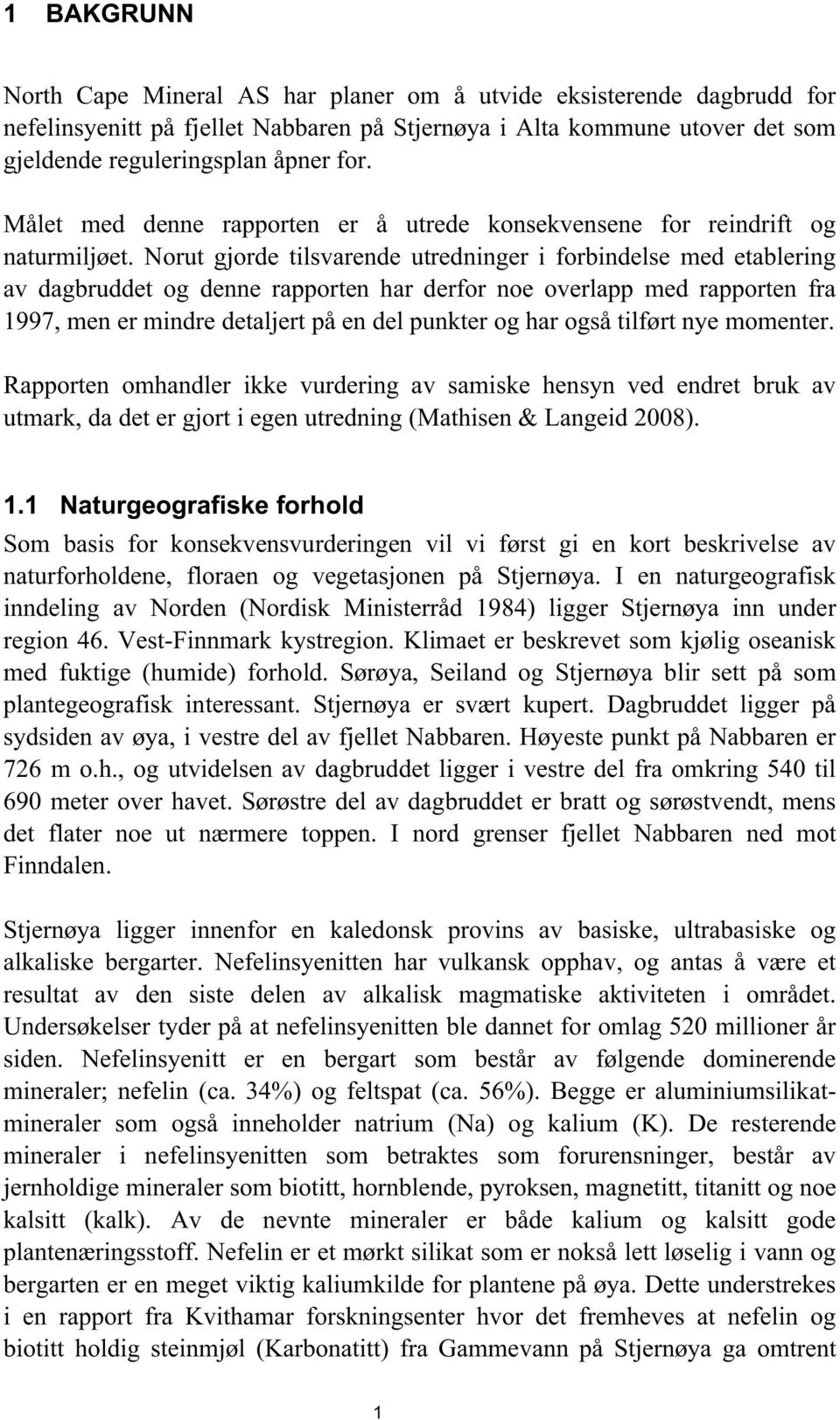 Norut gjorde tilsvarende utredninger i forbindelse med etablering av dagbruddet og denne rapporten har derfor noe overlapp med rapporten fra 1997, men er mindre detaljert på en del punkter og har