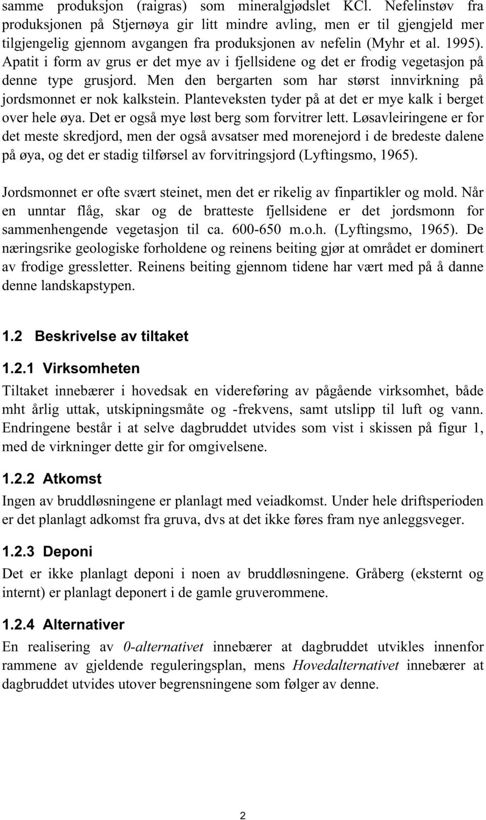 Apatit i form av grus er det mye av i fjellsidene og det er frodig vegetasjon på denne type grusjord. Men den bergarten som har størst innvirkning på jordsmonnet er nok kalkstein.