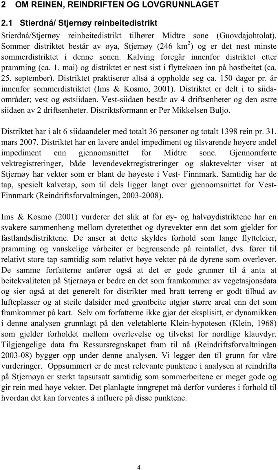 mai) og distriktet er nest sist i flyttekøen inn på høstbeitet (ca. 25. september). Distriktet praktiserer altså å oppholde seg ca. 150 dager pr. år innenfor sommerdistriktet (Ims & Kosmo, 2001).