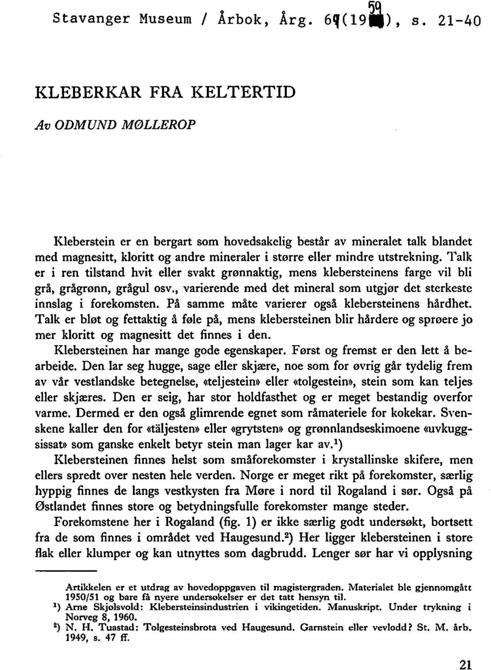 utstrekning. Talk er i ren tilstand hvit eller svakt grønnaktig, mens klebersteinens farge vil bli grå, grågrønn, grågul osv.