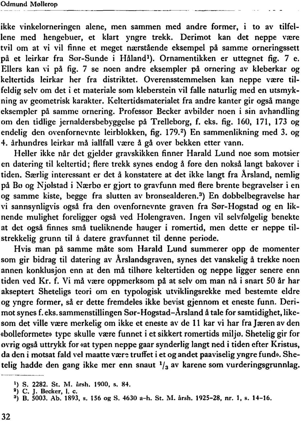 Ellers kan vi på fig. 7 se noen andre eksempler på ornering av kleberkar og keltertids leirkar her fra distriktet.