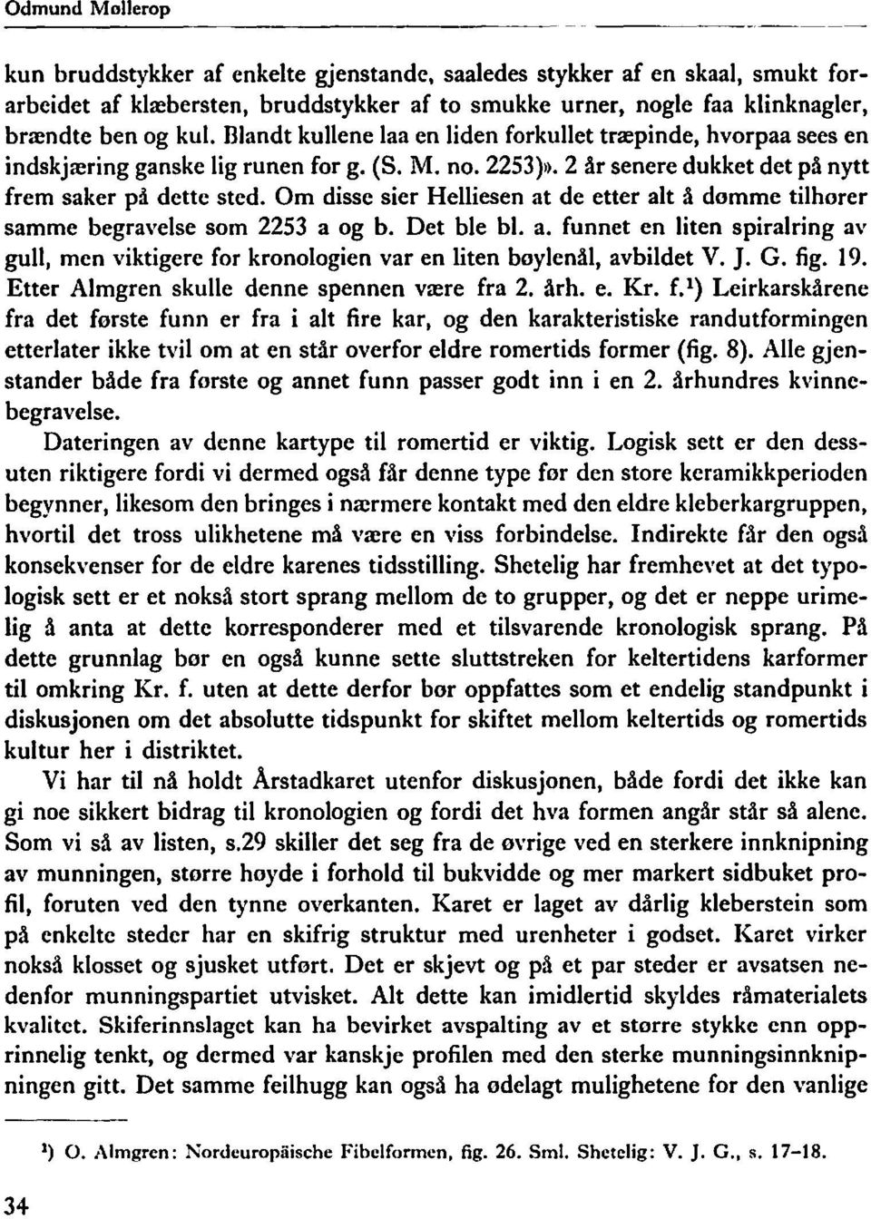 Om disse sier Helliesen at de etter alt å dømme tilhører samme begravelse som 2253 a og b. Det ble bl. a. funnet en liten spiralring av gull, men viktigere for kronologien var en liten bøylenål, avbildet V.