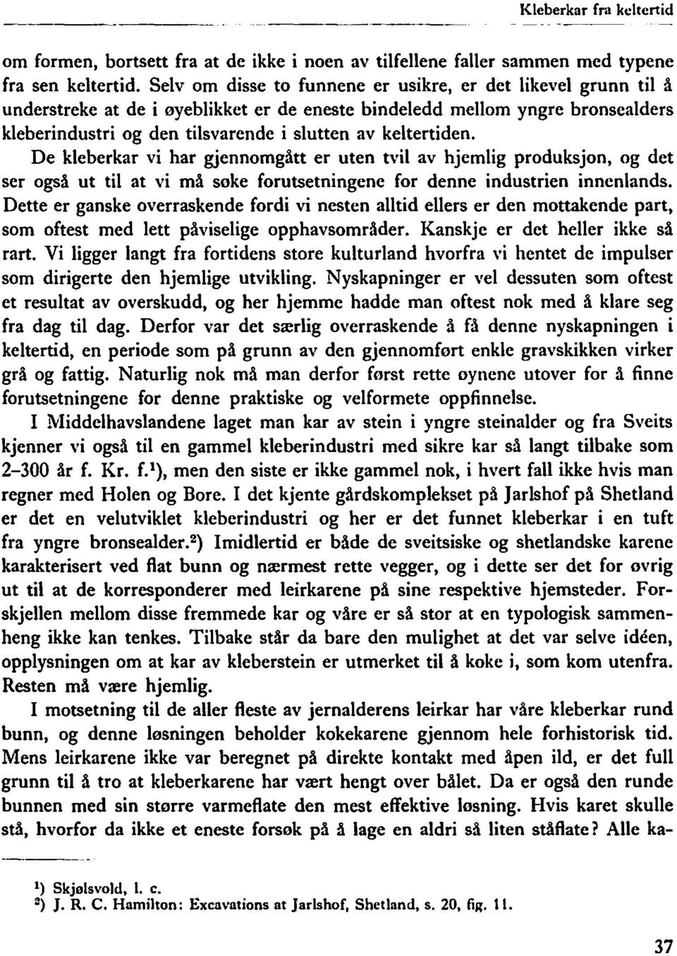 keltertiden. De kleberkar vi har gjennomgått er uten tvil av hjemlig produksjon, og det ser også ut til at vi må søke forutsetningene for denne industrien innenlands.