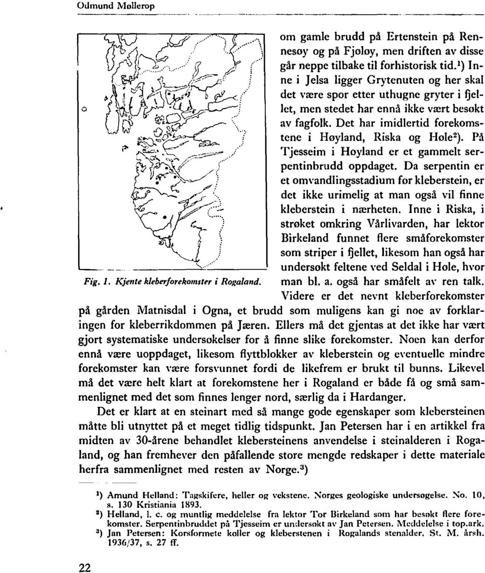 Det har imidlertid forekomstene i Høyland, Riska og Hole 2 ). På Tjesseim i Hoyland er et gammelt serpentinbrudd oppdaget.