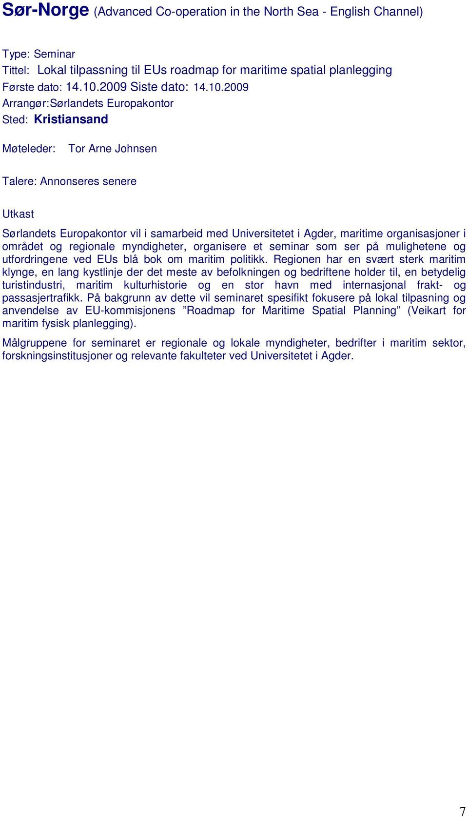 2009 Arrangør: Sørlandets Europakontor Sted: Kristiansand Møteleder: Tor Arne Johnsen Talere: Annonseres senere Utkast Sørlandets Europakontor vil i samarbeid med Universitetet i Agder, maritime