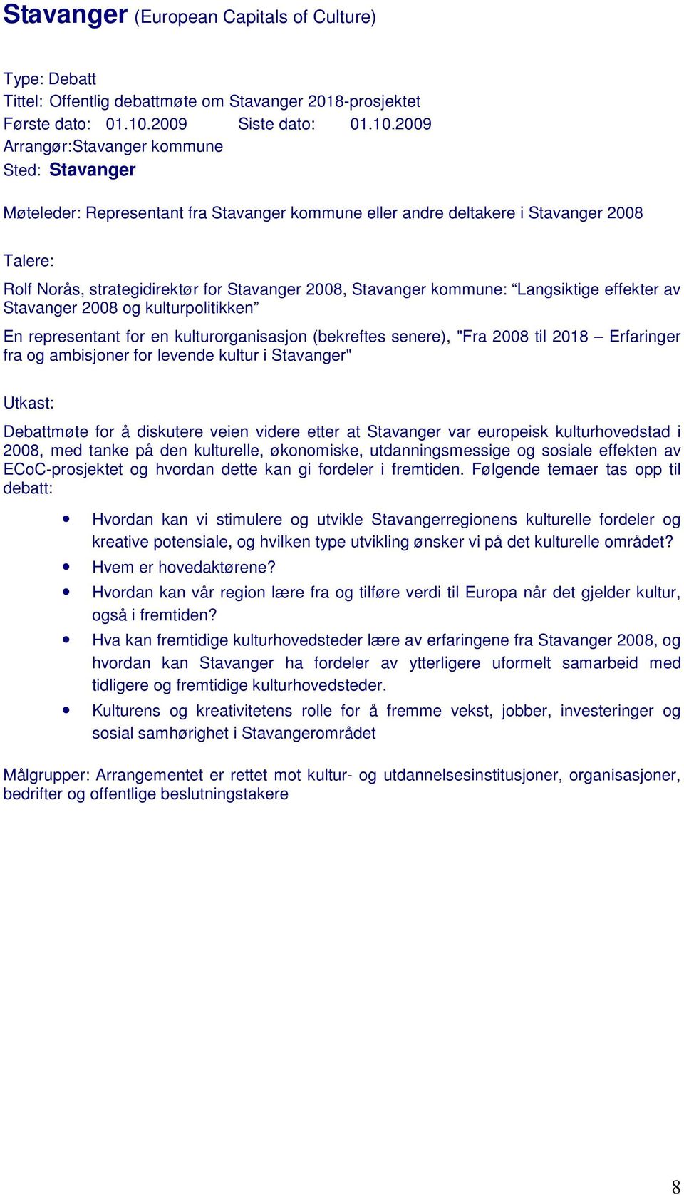 2009 Arrangør: Stavanger kommune Sted: Stavanger Møteleder: Representant fra Stavanger kommune eller andre deltakere i Stavanger 2008 Talere: Rolf Norås, strategidirektør for Stavanger 2008,